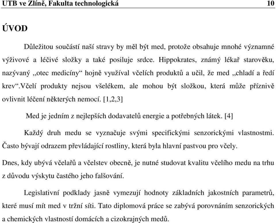 včelí produkty nejsou všelékem, ale mohou být složkou, která může příznivě ovlivnit léčení některých nemocí. [1,2,3] Med je jedním z nejlepších dodavatelů energie a potřebných látek.