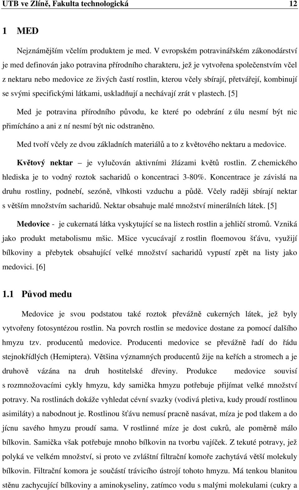 sbírají, přetvářejí, kombinují se svými specifickými látkami, uskladňují a nechávají zrát v plastech.