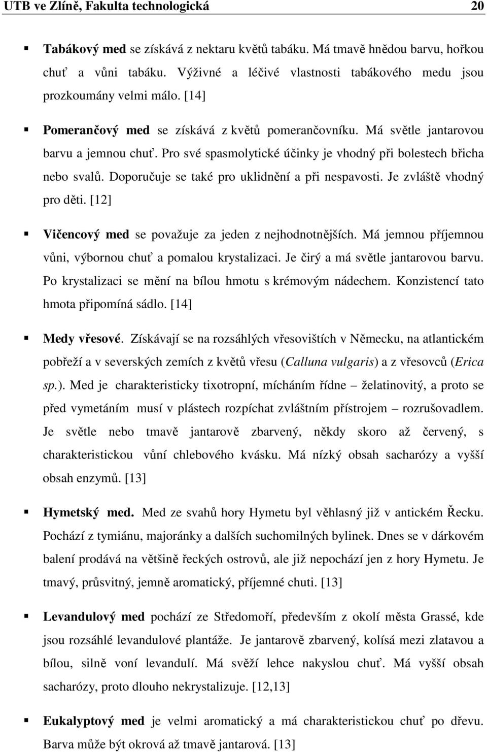 Pro své spasmolytické účinky je vhodný při bolestech břicha nebo svalů. Doporučuje se také pro uklidnění a při nespavosti. Je zvláště vhodný pro děti.