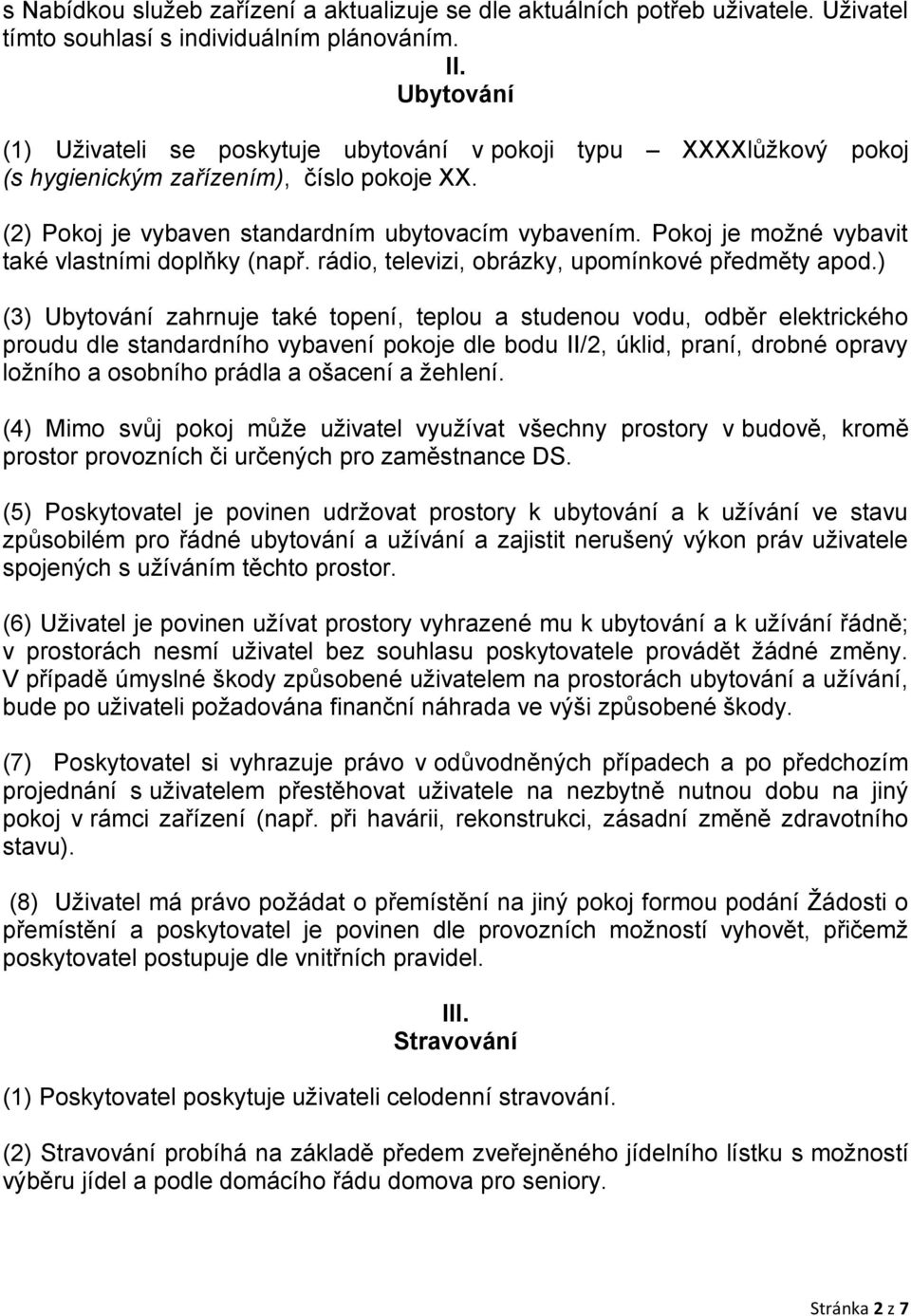 Pokoj je možné vybavit také vlastními doplňky (např. rádio, televizi, obrázky, upomínkové předměty apod.