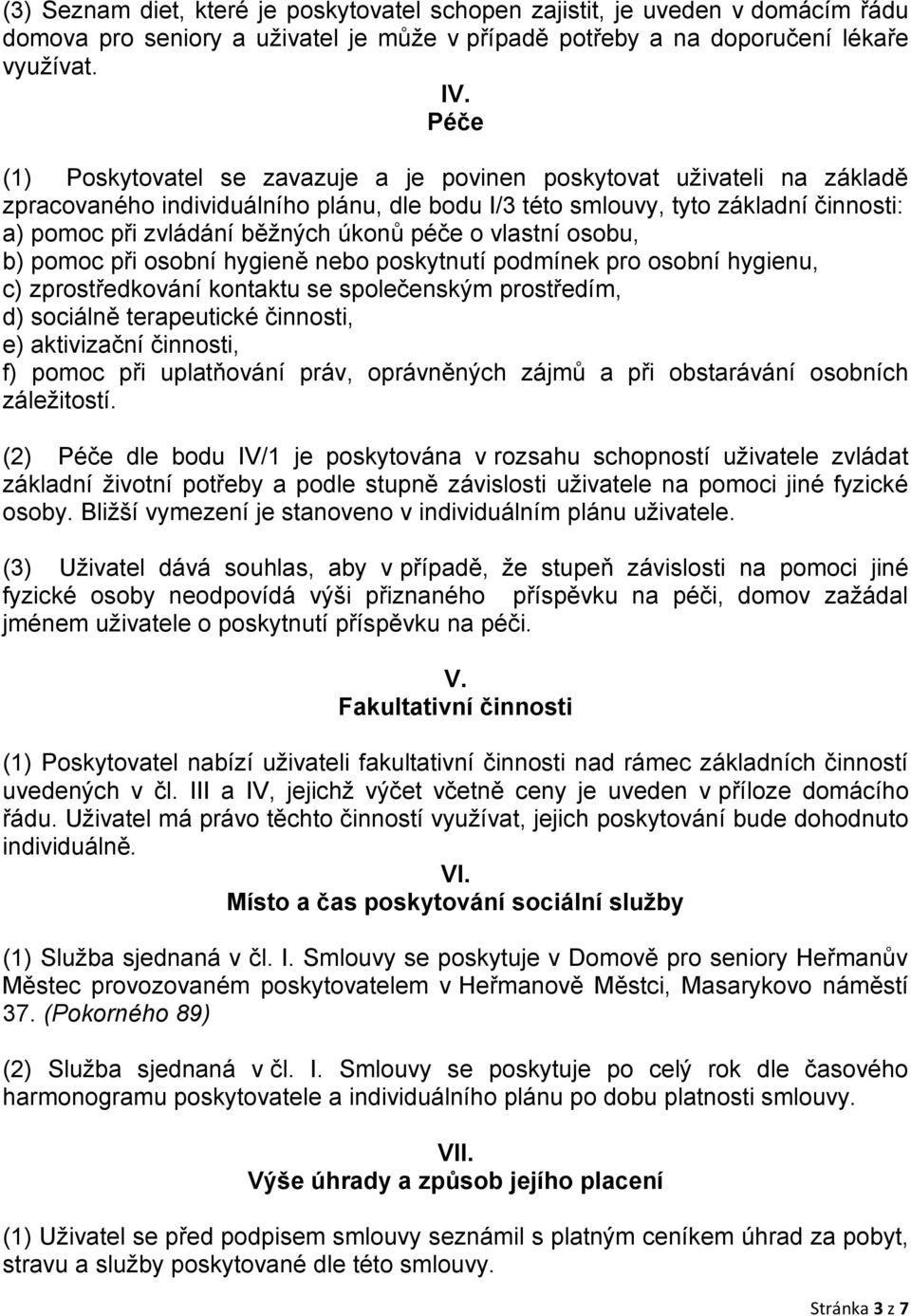 úkonů péče o vlastní osobu, b) pomoc při osobní hygieně nebo poskytnutí podmínek pro osobní hygienu, c) zprostředkování kontaktu se společenským prostředím, d) sociálně terapeutické činnosti, e)