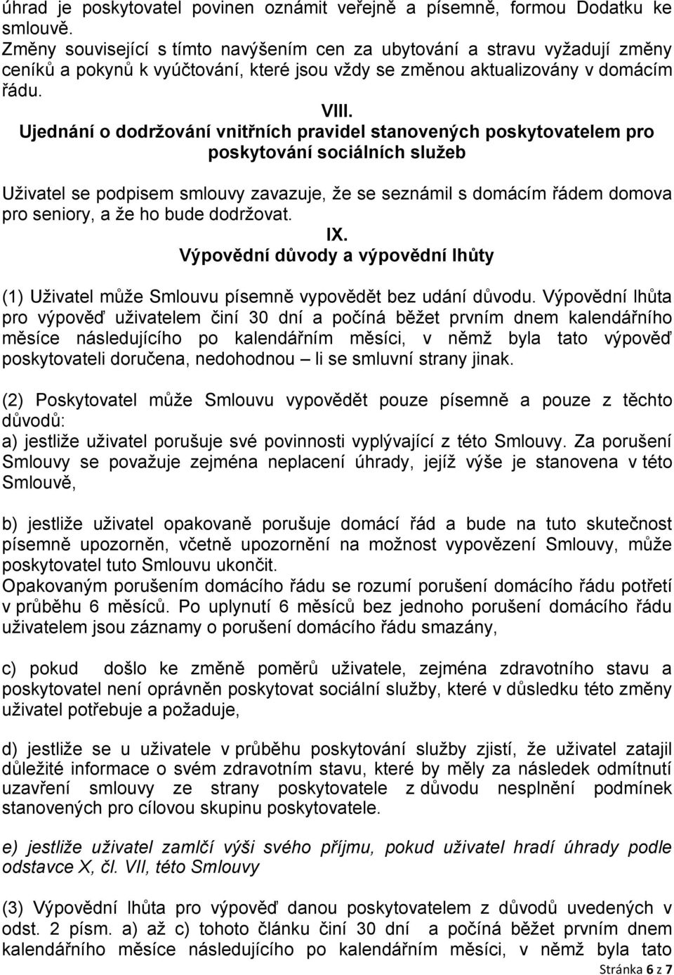 Ujednání o dodržování vnitřních pravidel stanovených poskytovatelem pro poskytování sociálních služeb Uživatel se podpisem smlouvy zavazuje, že se seznámil s domácím řádem domova pro seniory, a že ho