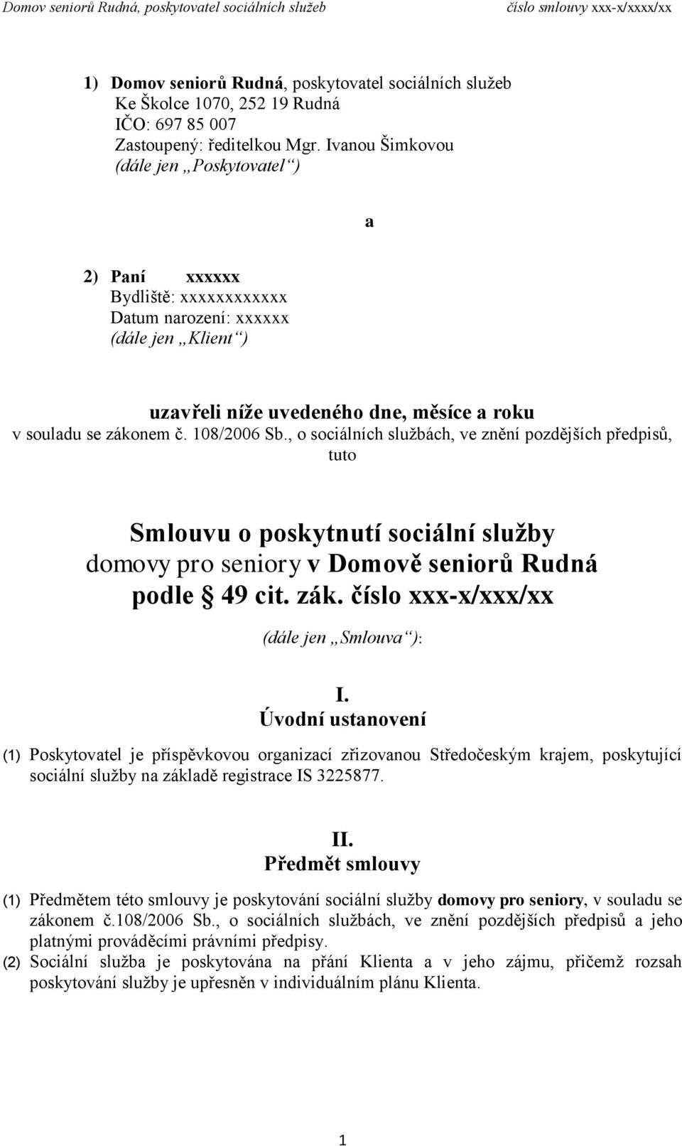 108/2006 Sb., o sociálních službách, ve znění pozdějších předpisů, tuto Smlouvu o poskytnutí sociální služby domovy pro seniory v Domově seniorů Rudná podle 49 cit. zák.