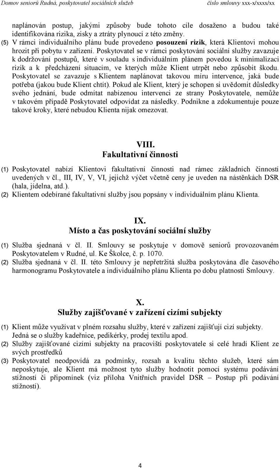 Poskytovatel se v rámci poskytování sociální služby zavazuje k dodržování postupů, které v souladu s individuálním plánem povedou k minimalizaci rizik a k předcházení situacím, ve kterých může Klient