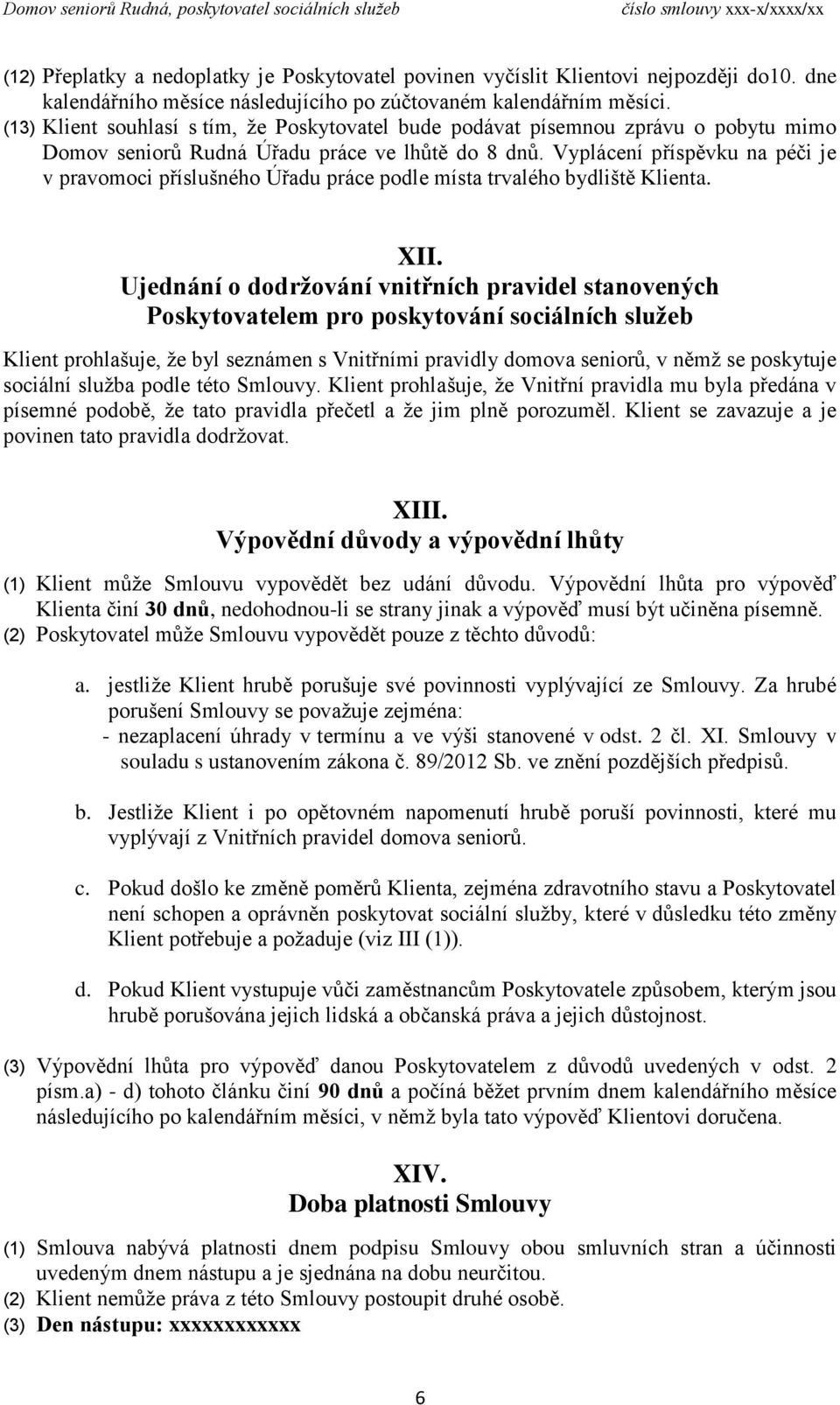 Vyplácení příspěvku na péči je v pravomoci příslušného Úřadu práce podle místa trvalého bydliště Klienta. XII.