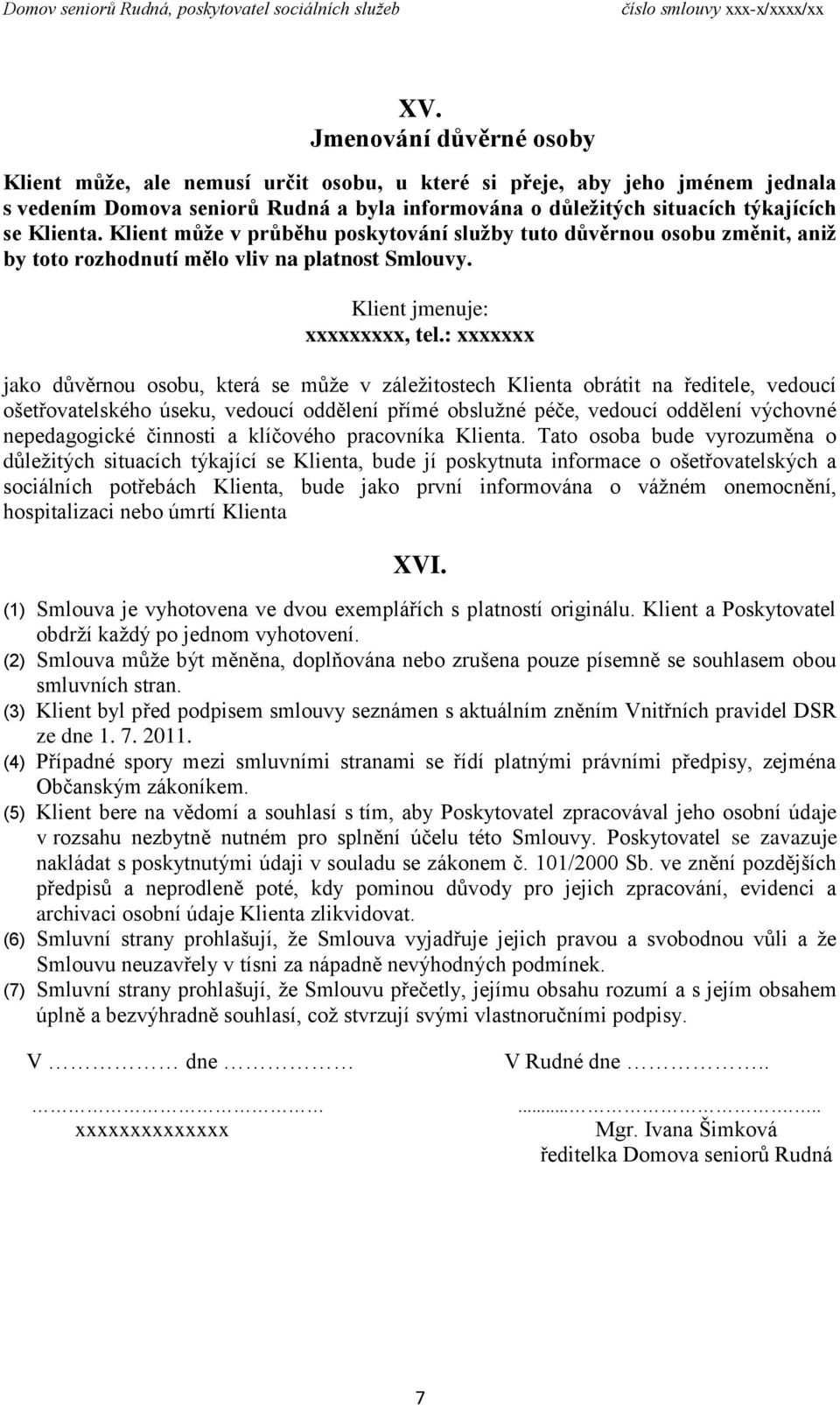 : xxxxxxx jako důvěrnou osobu, která se může v záležitostech Klienta obrátit na ředitele, vedoucí ošetřovatelského úseku, vedoucí oddělení přímé obslužné péče, vedoucí oddělení výchovné nepedagogické