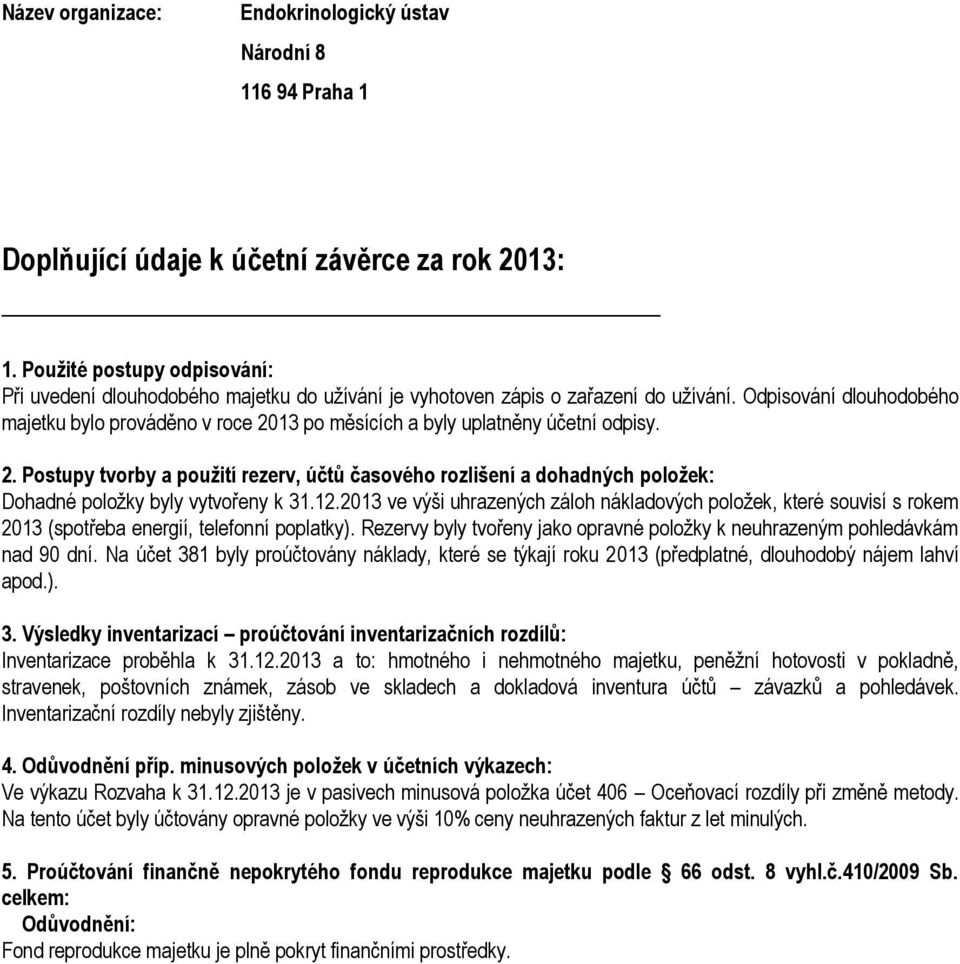 Odpisování dlouhodobého majetku bylo prováděno v roce 2013 po měsících a byly uplatněny účetní odpisy. 2. Postupy tvorby a použití rezerv, účtů časového rozlišení a dohadných položek: Dohadné položky byly vytvořeny k 31.