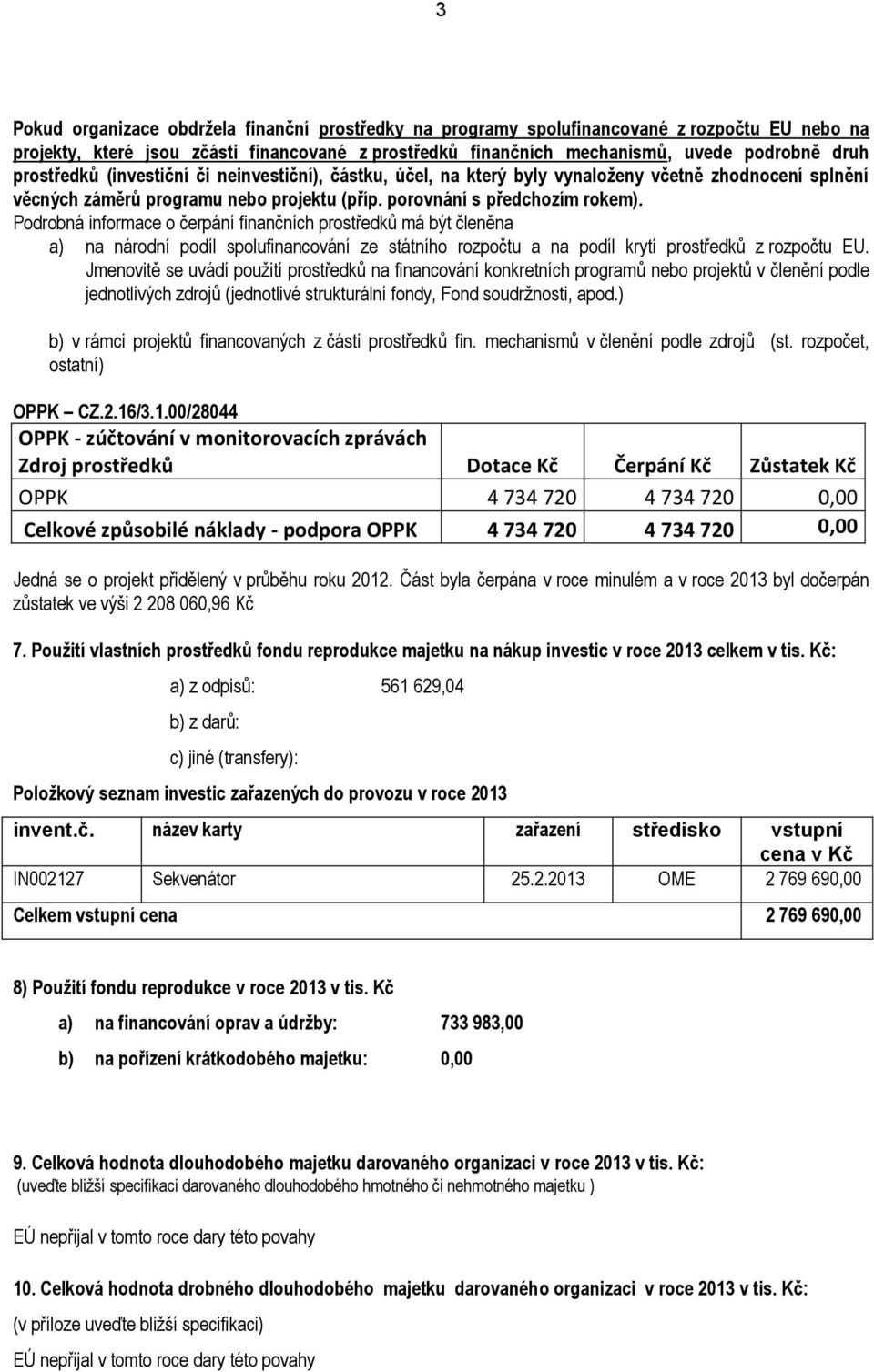 Podrobná informace o čerpání finančních prostředků má být členěna a) na národní podíl spolufinancování ze státního rozpočtu a na podíl krytí prostředků z rozpočtu EU.