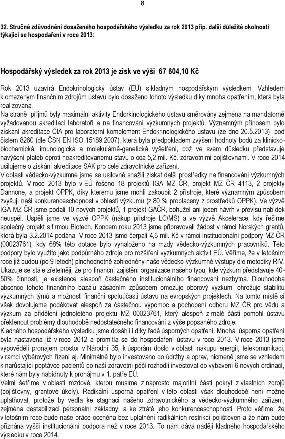 výsledkem. Vzhledem k omezeným finančním zdrojům ústavu bylo dosaženo tohoto výsledku díky mnoha opatřením, která byla realizována.