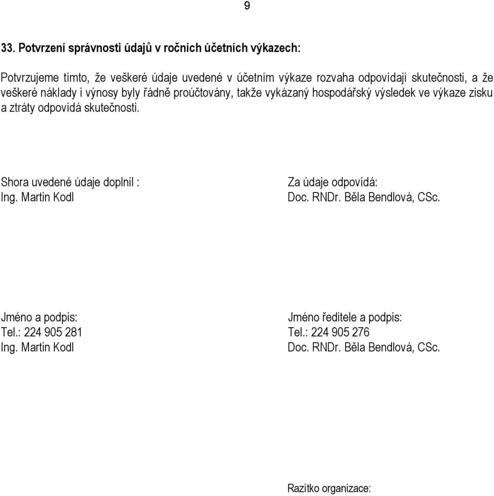 ztráty odpovídá skutečnosti. Shora uvedené údaje doplnil : Ing. Martin Kodl Za údaje odpovídá: Doc. RNDr. Běla Bendlová, CSc.