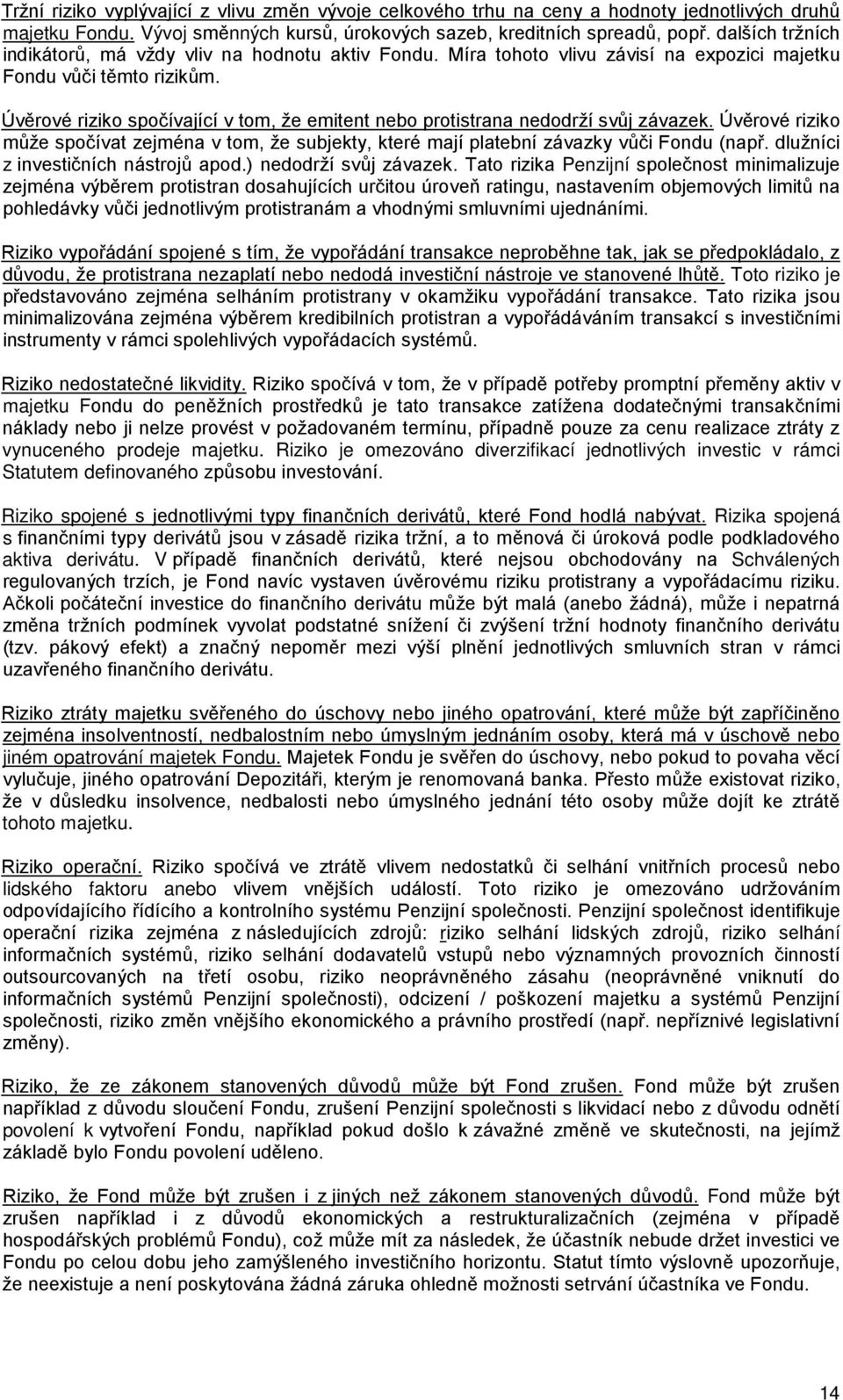 Úvěrové riziko spočívající v tom, že emitent nebo protistrana nedodrží svůj závazek. Úvěrové riziko může spočívat zejména v tom, že subjekty, které mají platební závazky vůči Fondu (např.