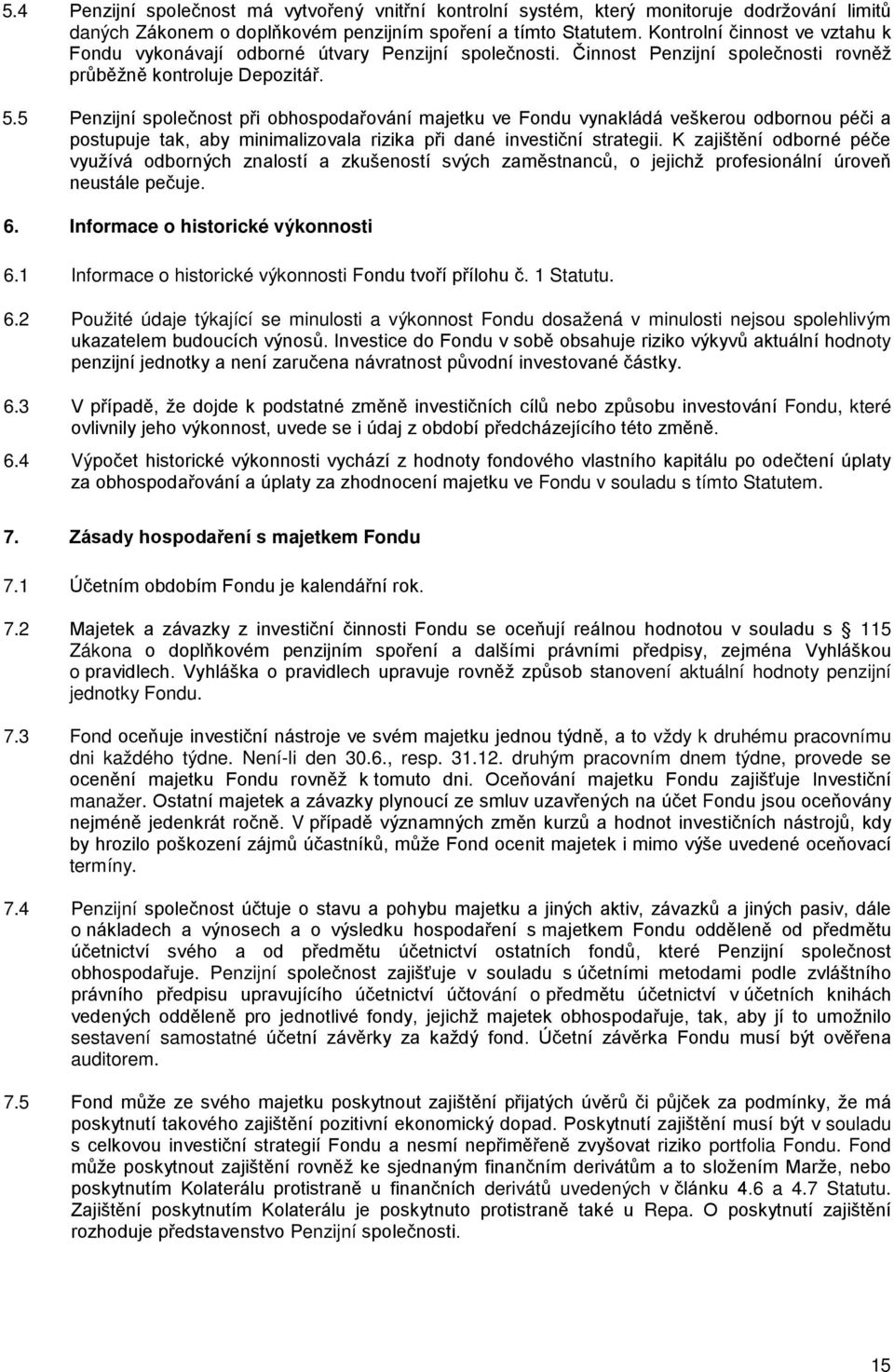 5 Penzijní společnost při obhospodařování majetku ve Fondu vynakládá veškerou odbornou péči a postupuje tak, aby minimalizovala rizika při dané investiční strategii.