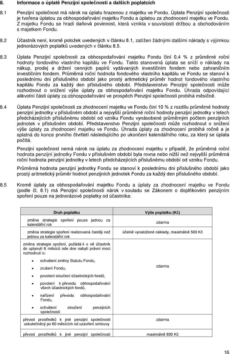 Z majetku Fondu se hradí daňová povinnost, která vznikla v souvislosti držbou a obchodováním s majetkem Fondu. 8.2 Účastník není, kromě položek uvedených v článku 8.