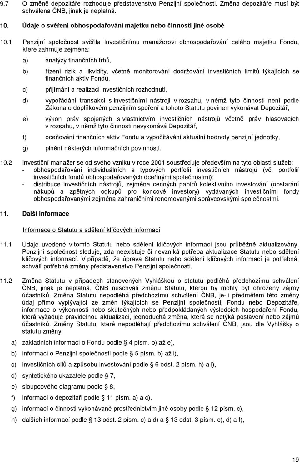 1 Penzijní společnost svěřila Investičnímu manažerovi obhospodařování celého majetku Fondu, které zahrnuje zejména: a) analýzy finančních trhů, b) řízení rizik a likvidity, včetně monitorování