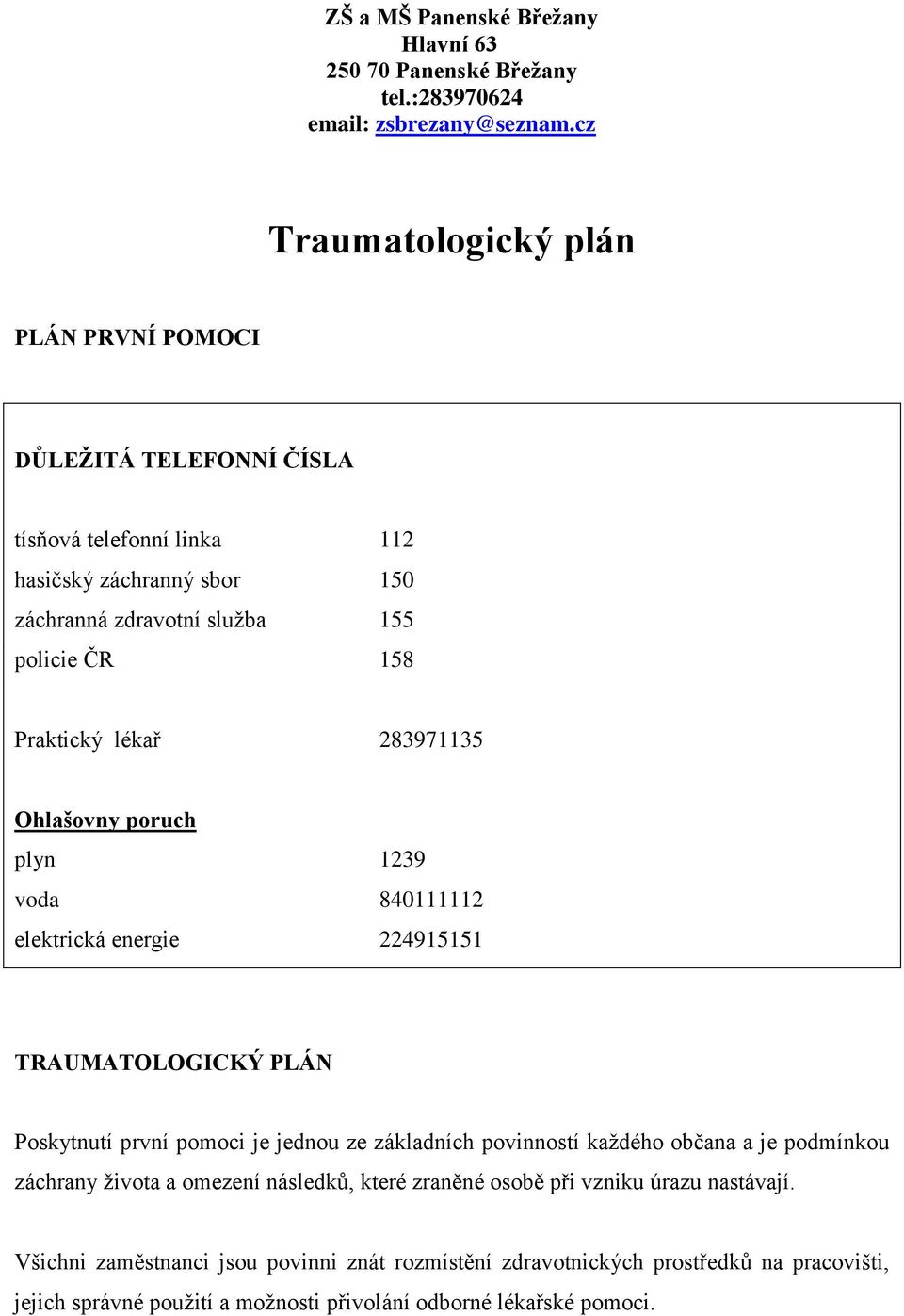 lékař 283971135 Ohlašovny poruch plyn 1239 voda 840111112 elektrická energie 224915151 TRAUMATOLOGICKÝ PLÁN Poskytnutí první pomoci je jednou ze základních povinností každého