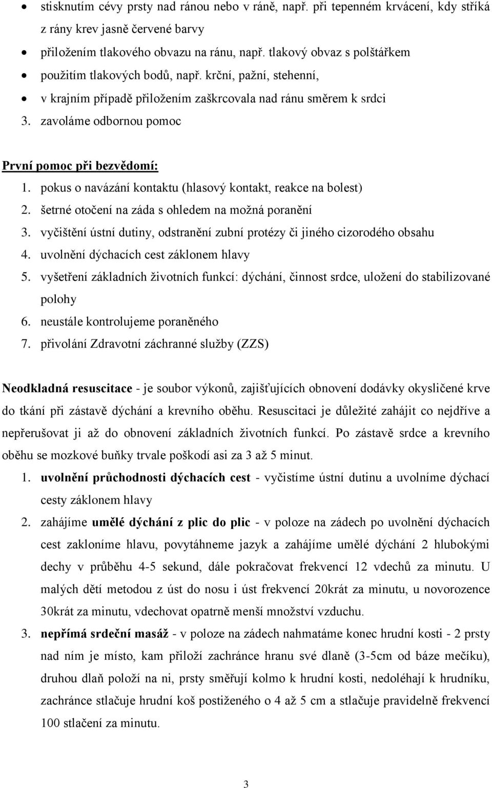 zavoláme odbornou pomoc První pomoc při bezvědomí: 1. pokus o navázání kontaktu (hlasový kontakt, reakce na bolest) 2. šetrné otočení na záda s ohledem na možná poranění 3.