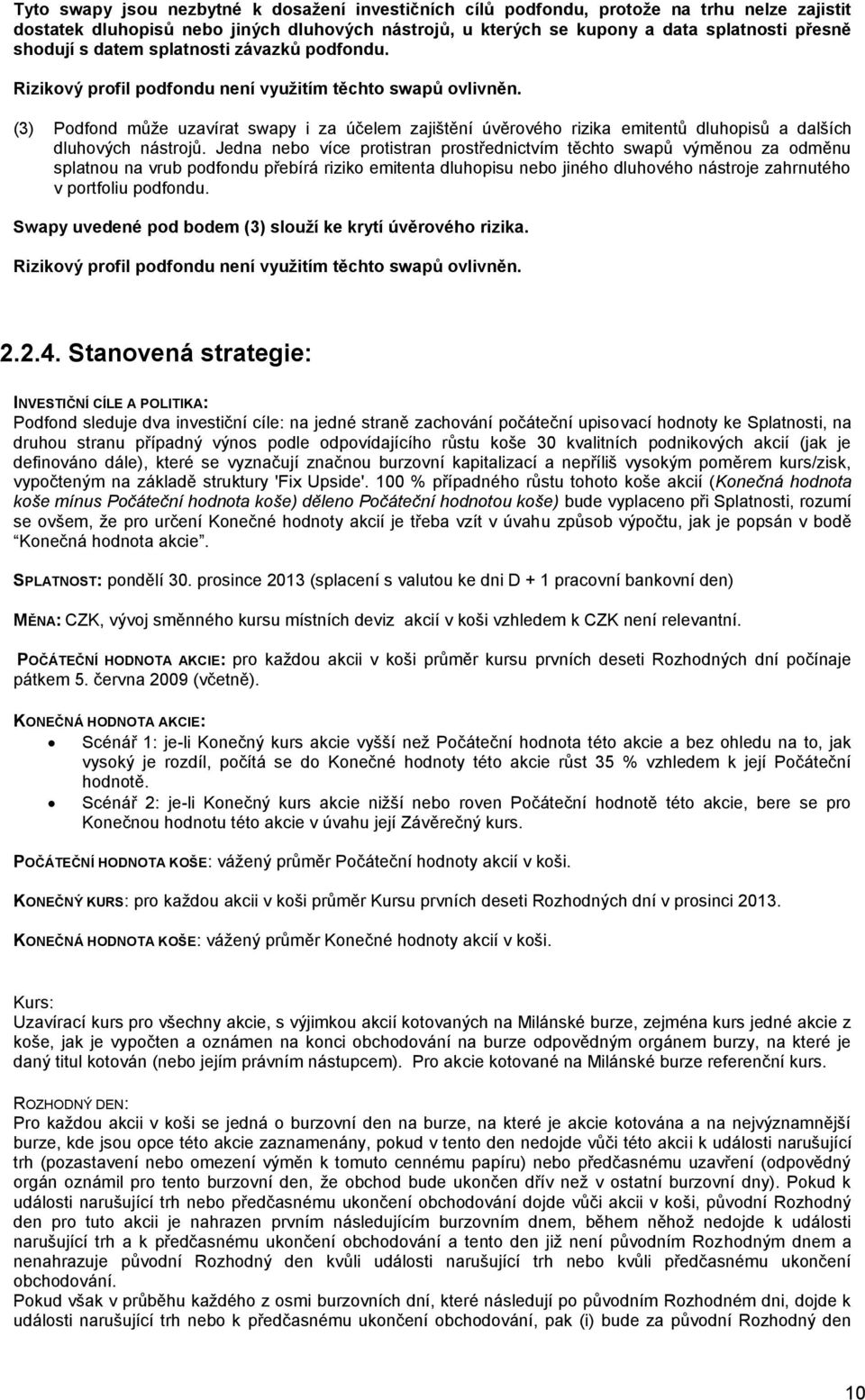 (3) Podfond může uzavírat swapy i za účelem zajištění úvěrového rizika emitentů dluhopisů a dalších dluhových nástrojů.