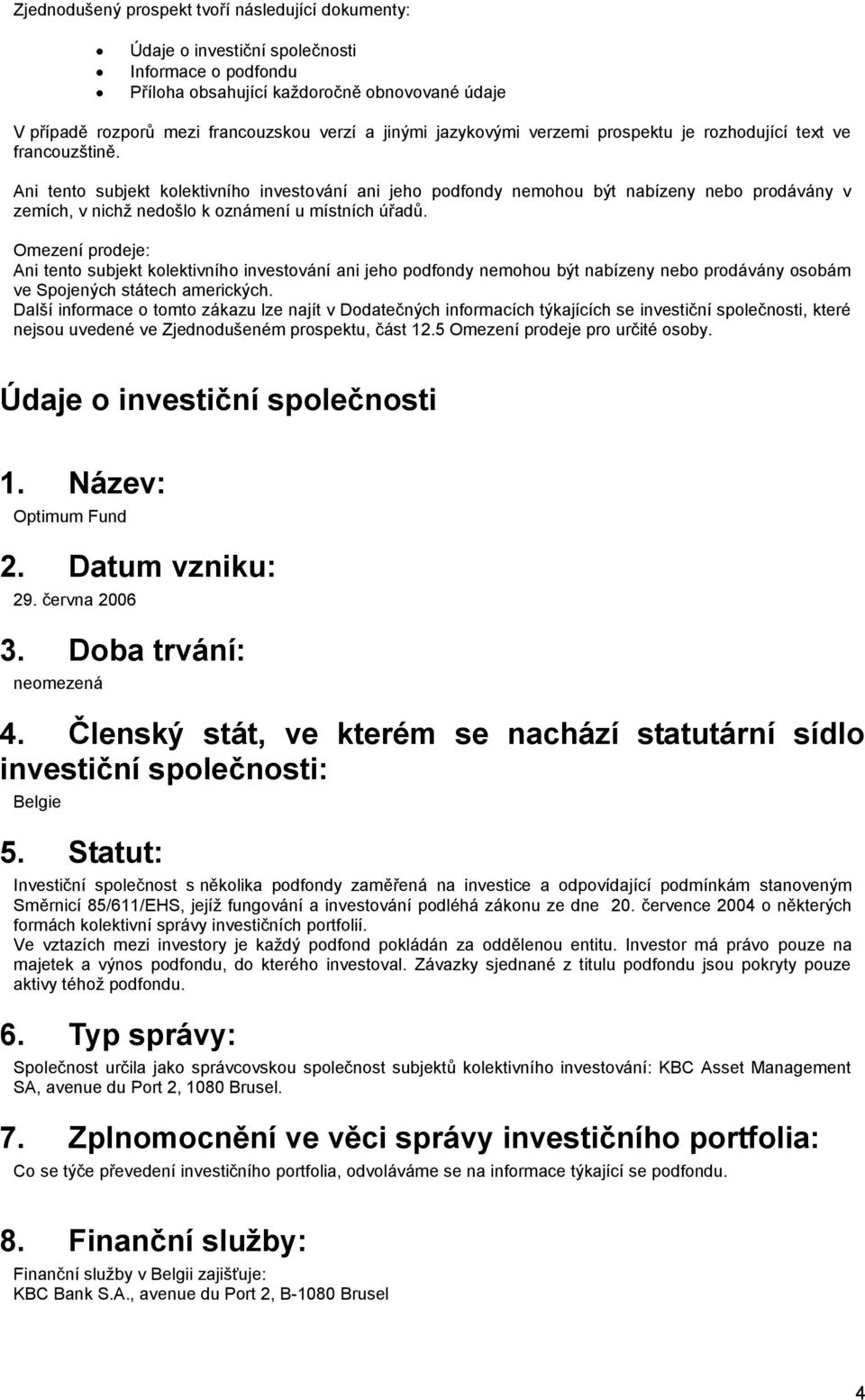 Ani tento subjekt kolektivního investování ani jeho podfondy nemohou být nabízeny nebo prodávány v zemích, v nichž nedošlo k oznámení u místních úřadů.