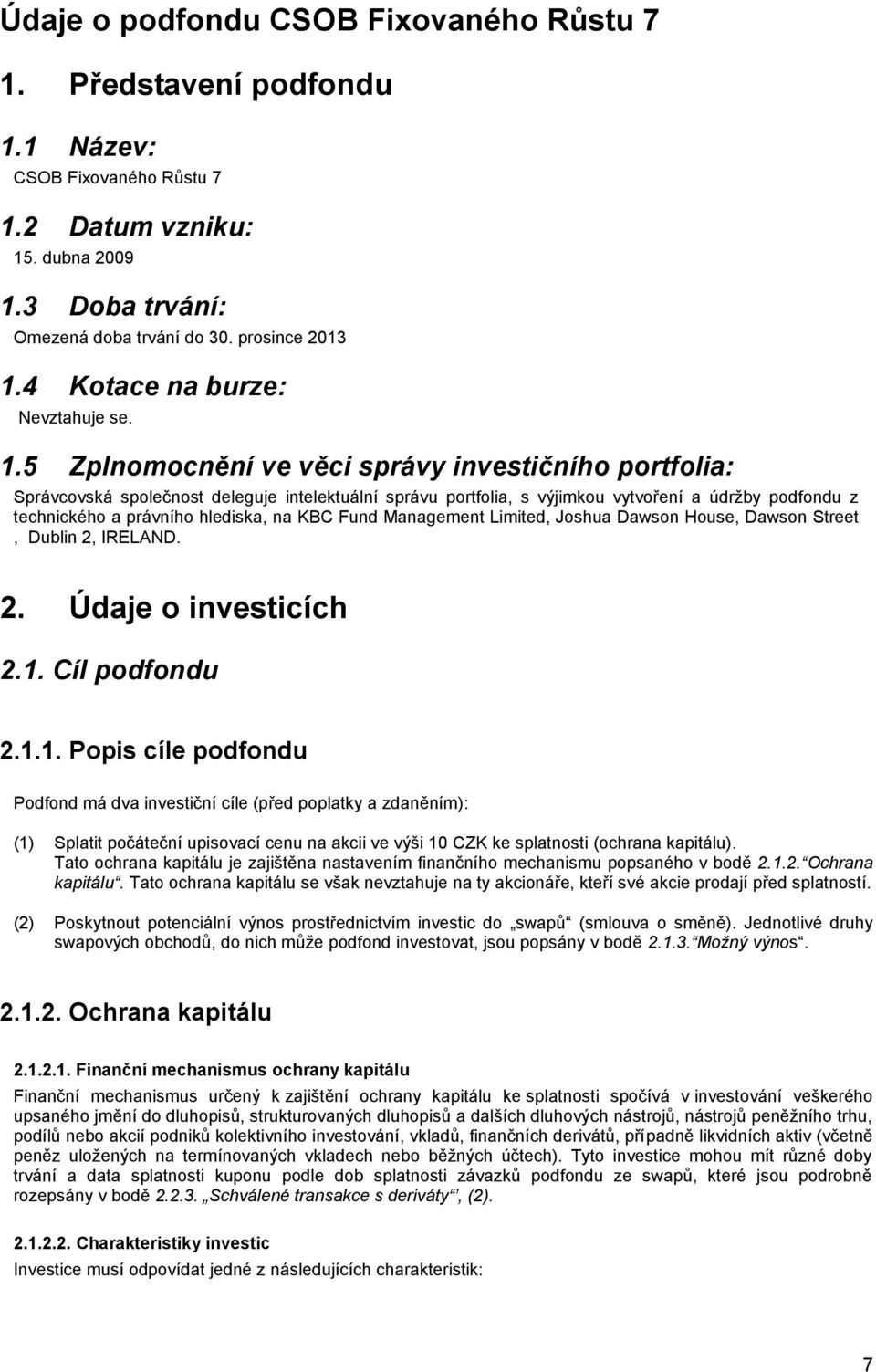 5 Zplnomocnění ve věci správy investičního portfolia: Správcovská společnost deleguje intelektuální správu portfolia, s výjimkou vytvoření a údržby podfondu z technického a právního hlediska, na KBC