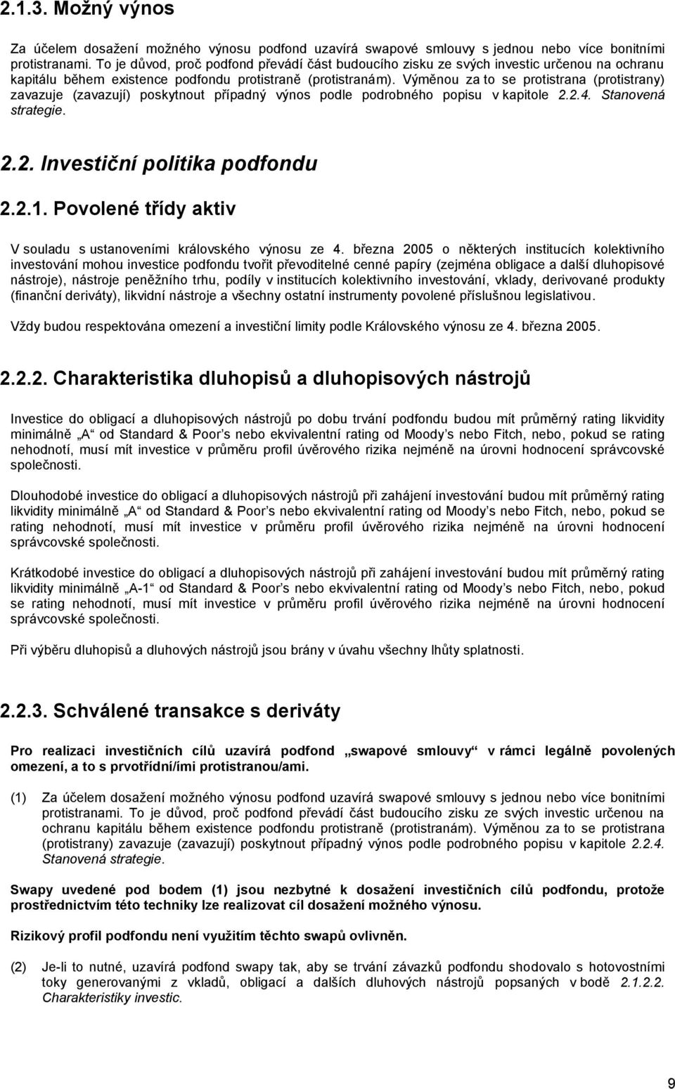 Výměnou za to se protistrana (protistrany) zavazuje (zavazují) poskytnout případný výnos podle podrobného popisu v kapitole 2.2.4. Stanovená strategie. 2.2. Investiční politika podfondu 2.2.1.