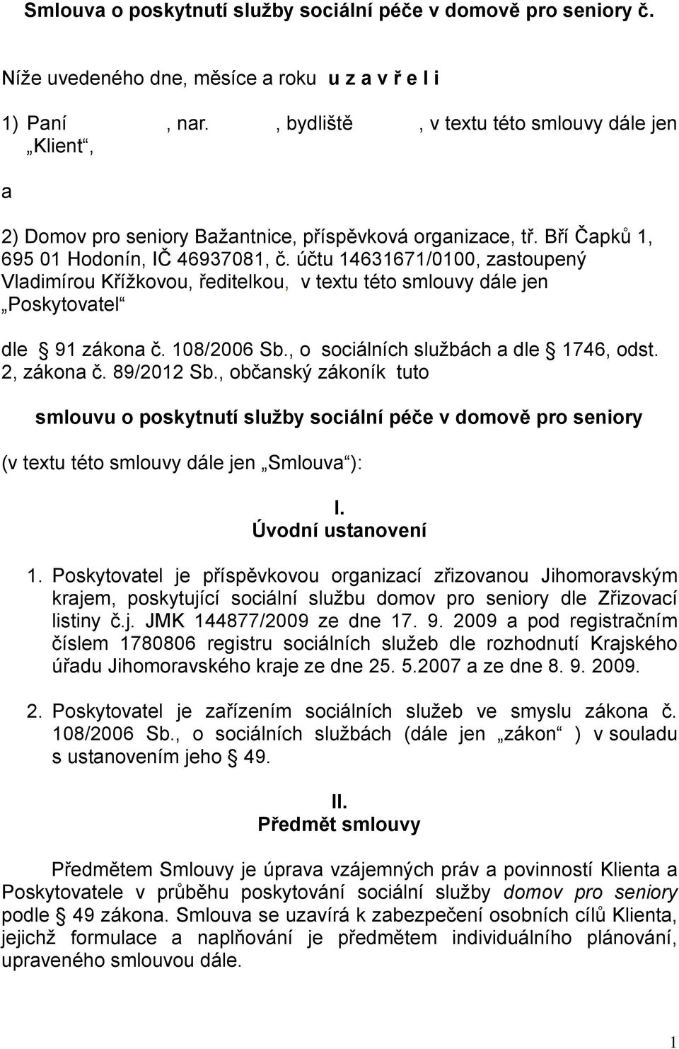 účtu 14631671/0100, zastoupený Vladimírou Křížkovou, ředitelkou, v textu této smlouvy dále jen Poskytovatel dle 91 zákona č. 108/2006 Sb., o sociálních službách a dle 1746, odst. 2, zákona č.