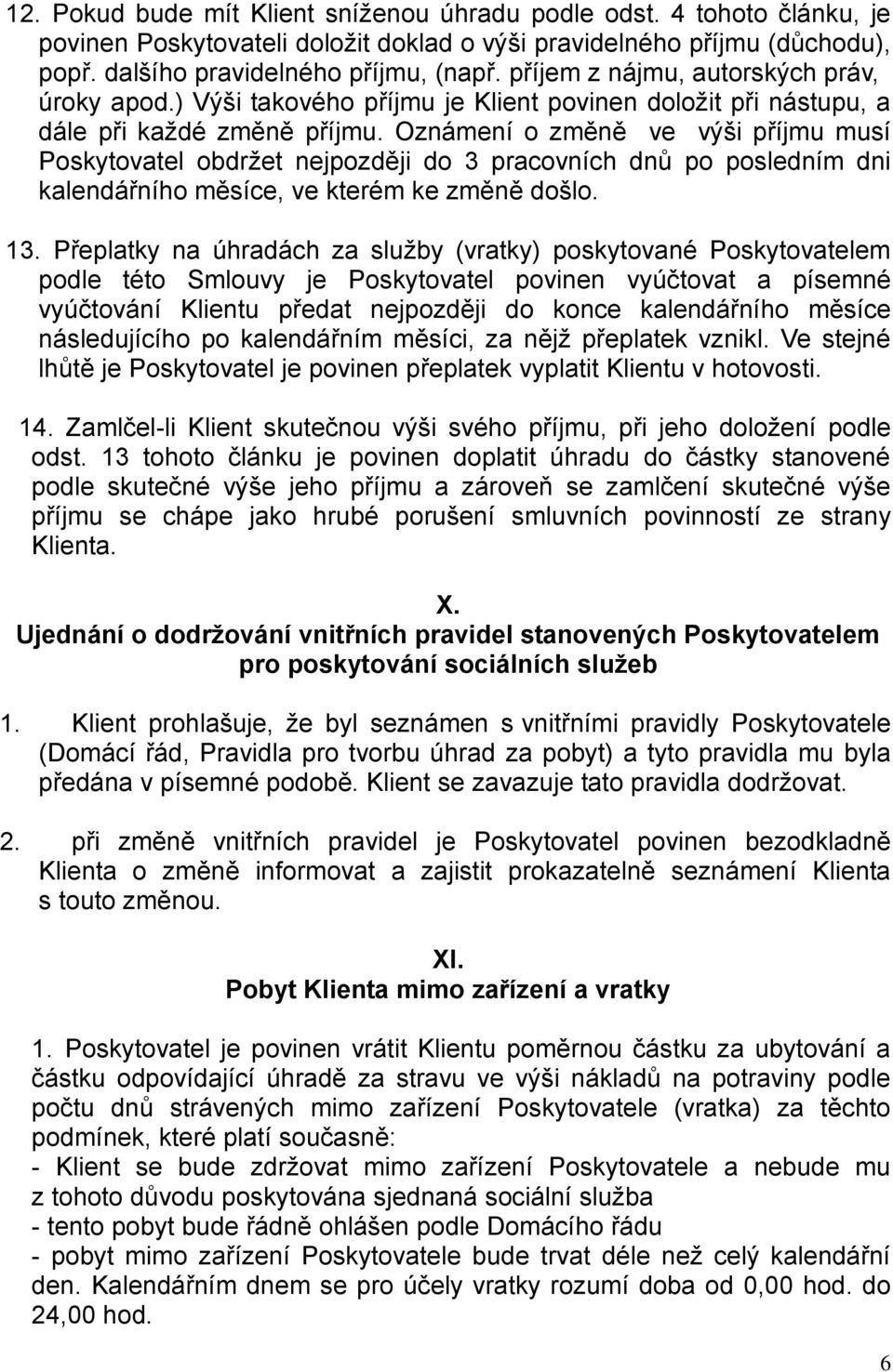 Oznámení o změně ve výši příjmu musí Poskytovatel obdržet nejpozději do 3 pracovních dnů po posledním dni kalendářního měsíce, ve kterém ke změně došlo. 13.