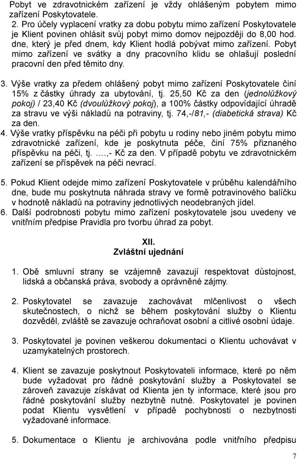 dne, který je před dnem, kdy Klient hodlá pobývat mimo zařízení. Pobyt mimo zařízení ve svátky a dny pracovního klidu se ohlašují poslední pracovní den před těmito dny. 3.