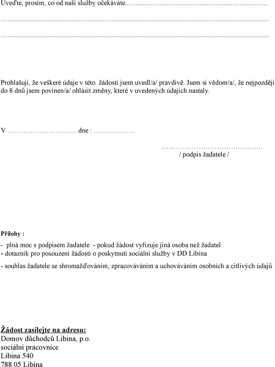 . / podpis žadatele / Přílohy : - plná moc s podpisem žadatele - pokud žádost vyřizuje jiná osoba než žadatel - dotazník pro posouzení žádosti o