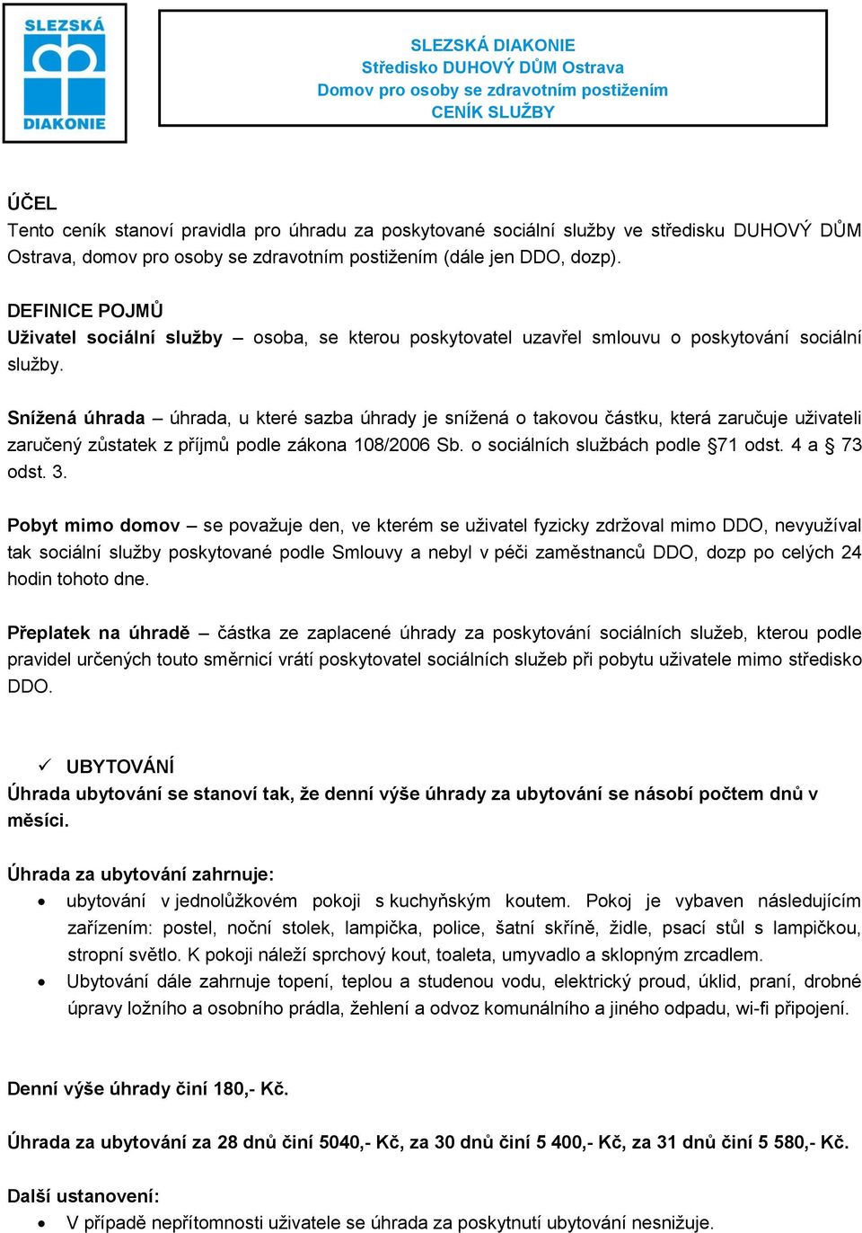 Snížená úhrada úhrada, u které sazba úhrady je snížená o takovou částku, která zaručuje uživateli zaručený zůstatek z příjmů podle zákona 108/2006 Sb. o sociálních službách podle 71 odst. 4 a 73 odst.