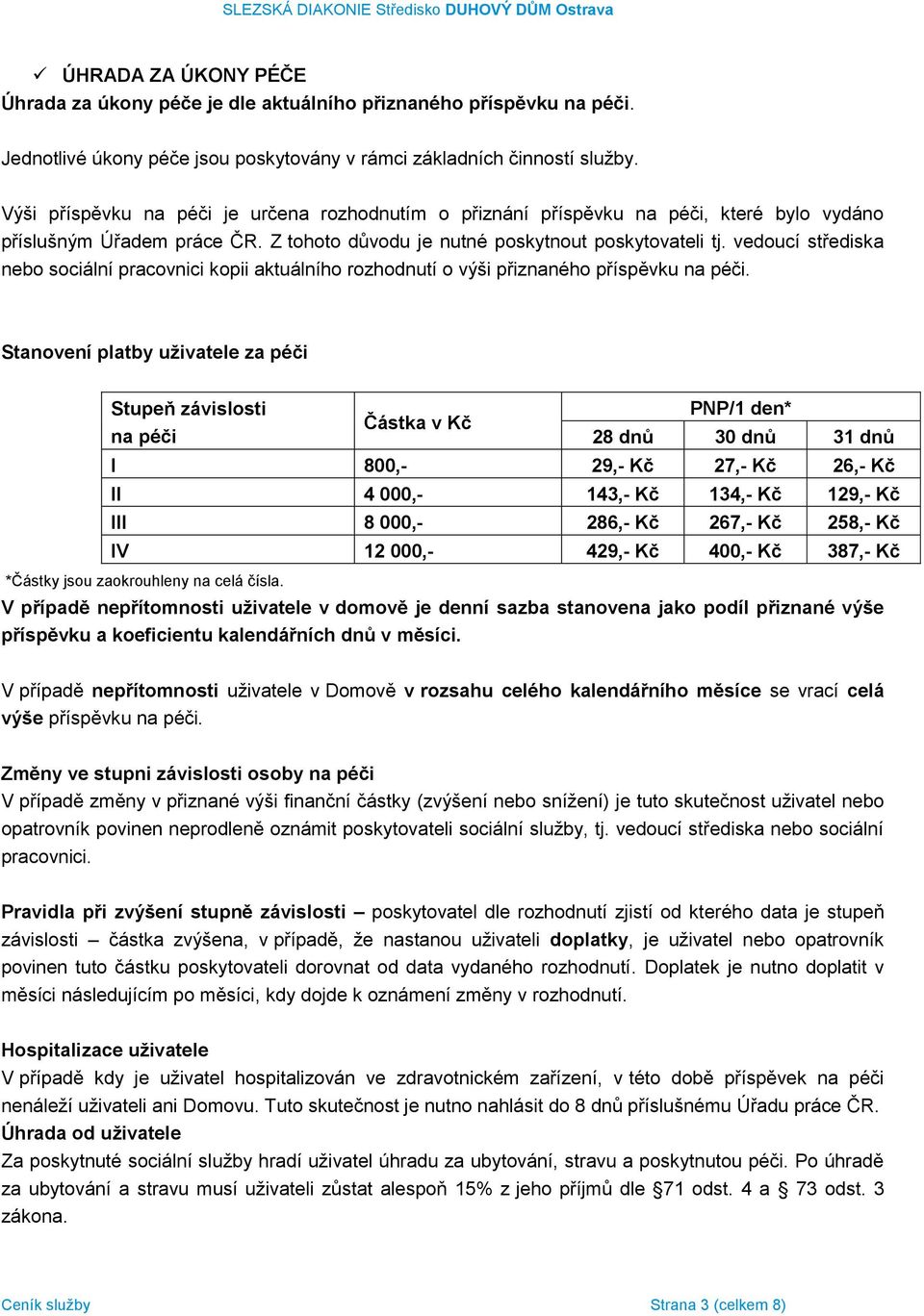 vedoucí střediska nebo sociální pracovnici kopii aktuálního rozhodnutí o výši přiznaného příspěvku na péči.