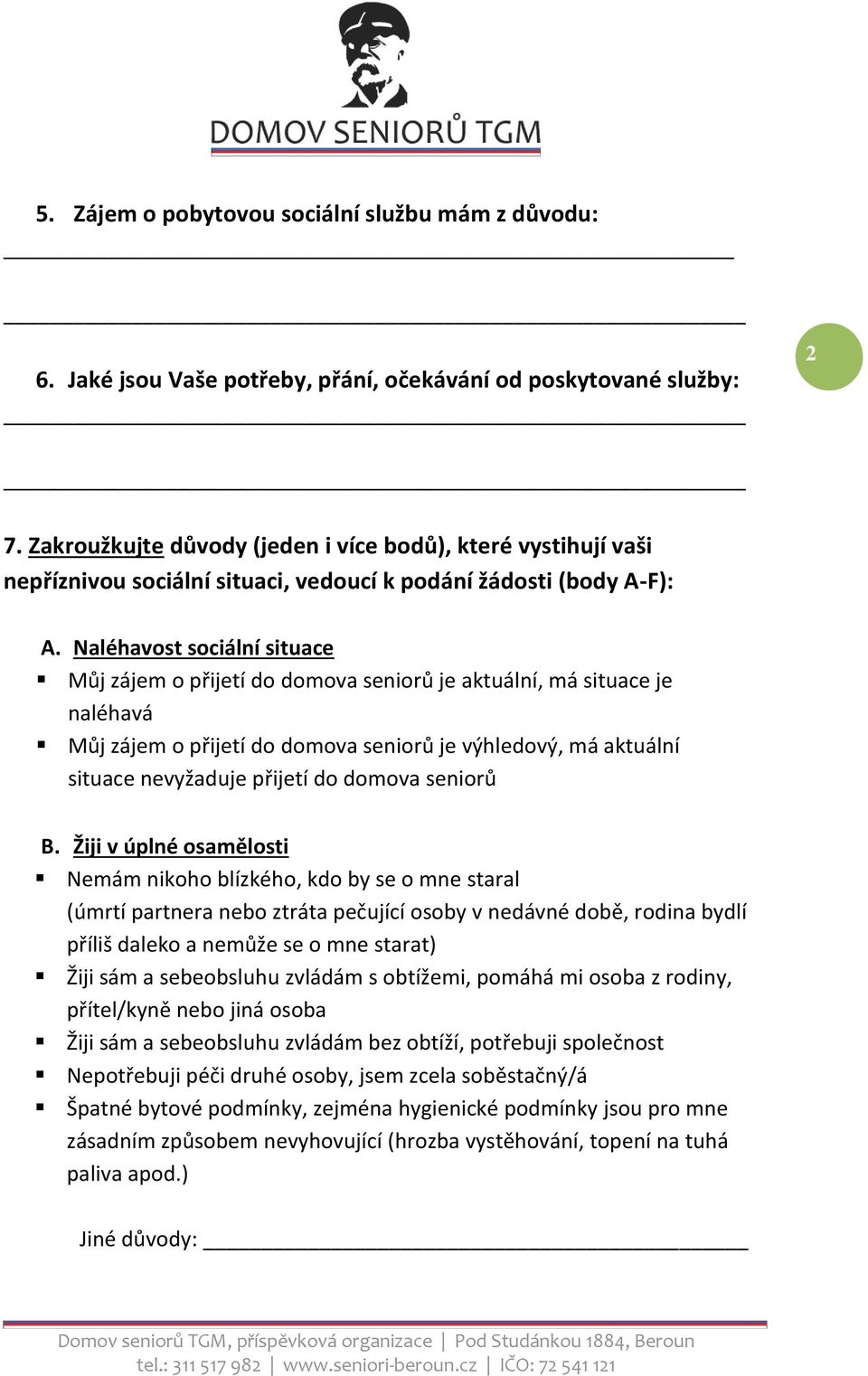 Naléhavost sociální situace Můj zájem o přijetí do domova seniorů je aktuální, má situace je naléhavá Můj zájem o přijetí do domova seniorů je výhledový, má aktuální situace nevyžaduje přijetí do