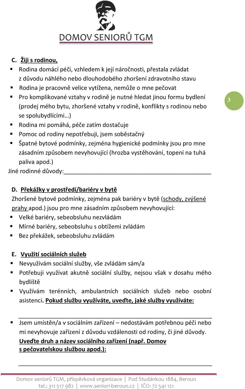 dostačuje Pomoc od rodiny nepotřebuji, jsem soběstačný Špatné bytové podmínky, zejména hygienické podmínky jsou pro mne zásadním způsobem nevyhovující (hrozba vystěhování, topení na tuhá paliva apod.