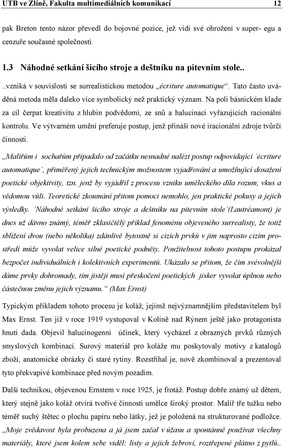 Na poli básnickém klade za cíl čerpat kreativitu z hlubin podvědomí, ze snů a halucinací vyřazujících racionální kontrolu.
