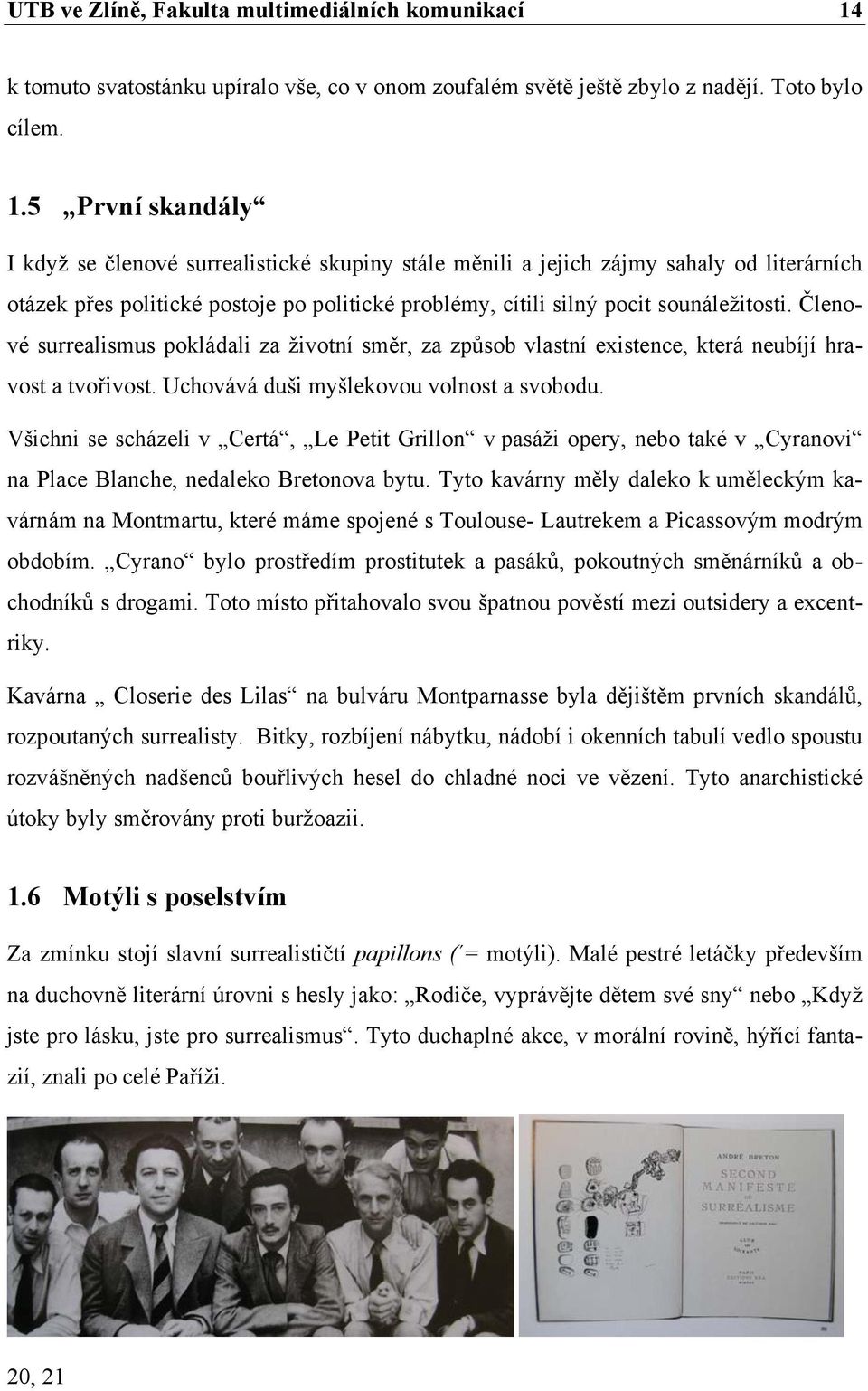 5 První skandály I když se členové surrealistické skupiny stále měnili a jejich zájmy sahaly od literárních otázek přes politické postoje po politické problémy, cítili silný pocit sounáležitosti.