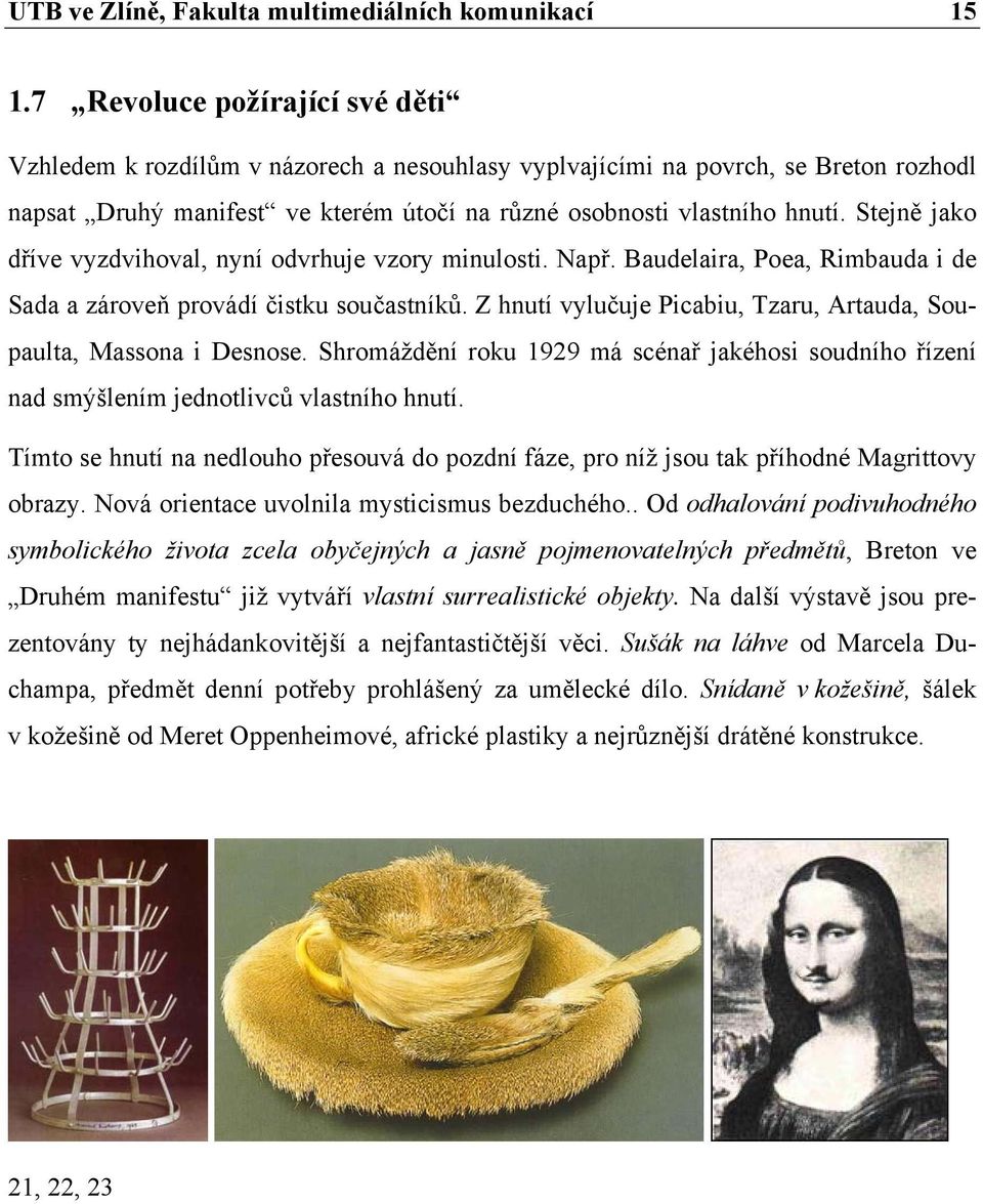 Stejně jako dříve vyzdvihoval, nyní odvrhuje vzory minulosti. Např. Baudelaira, Poea, Rimbauda i de Sada a zároveň provádí čistku součastníků.