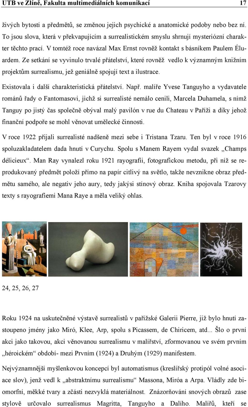 Ze setkání se vyvinulo trvalé přátelství, které rovněž vedlo k významným knižním projektům surrealismu, jež geniálně spojují text a ilustrace. Existovala i další charakteristická přátelství. Např.