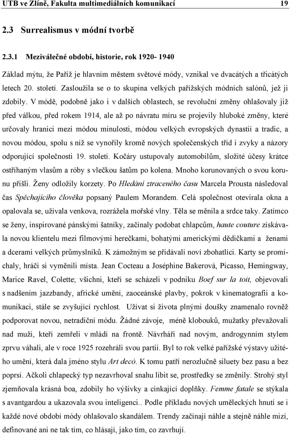 V módě, podobně jako i v dalších oblastech, se revoluční změny ohlašovaly již před válkou, před rokem 1914, ale až po návratu míru se projevily hluboké změny, které určovaly hranici mezi módou