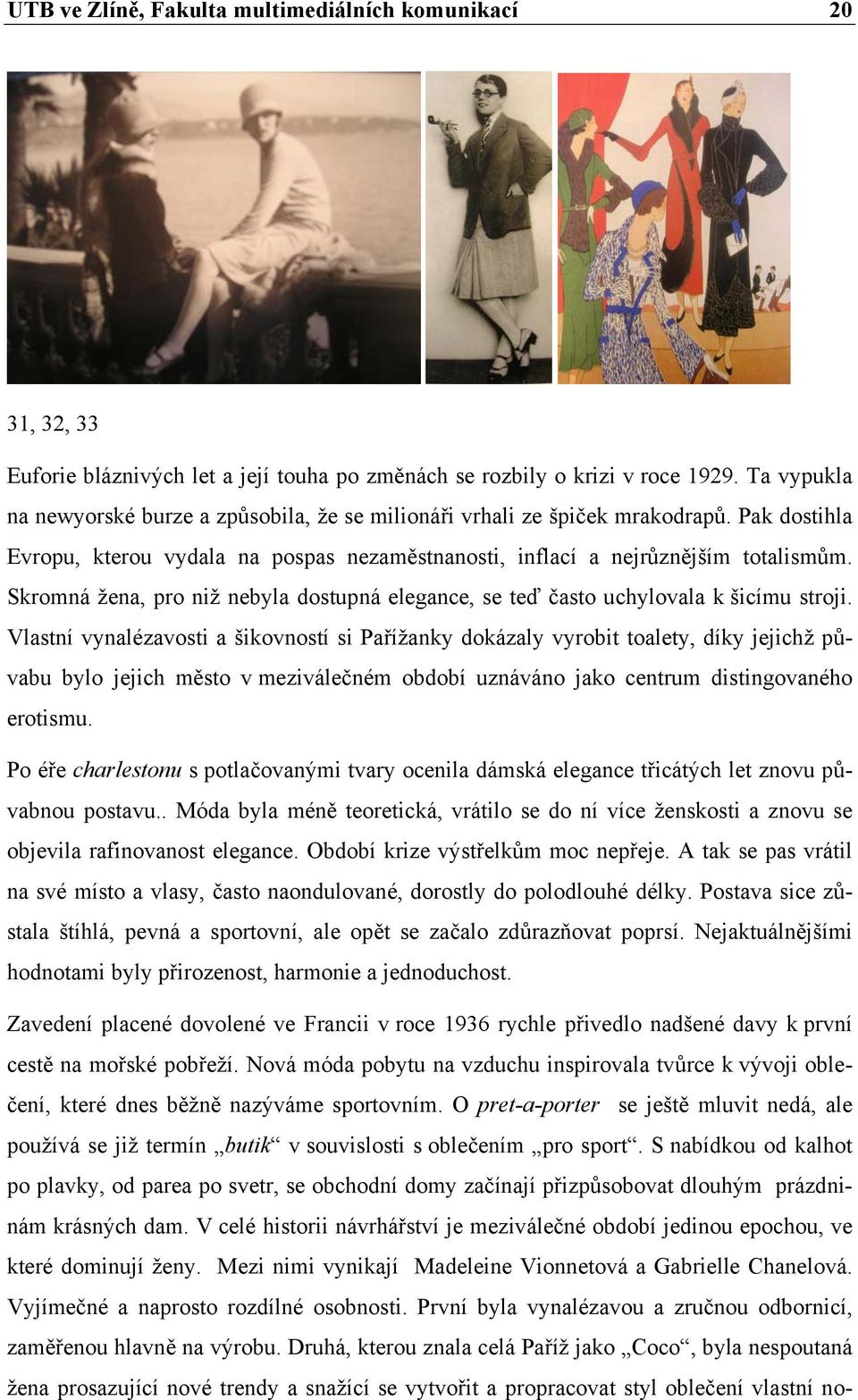 Skromná žena, pro niž nebyla dostupná elegance, se teď často uchylovala k šicímu stroji.