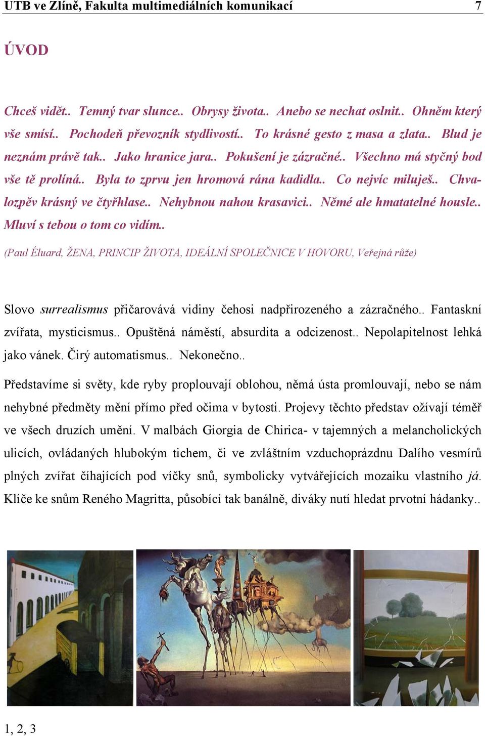 . Co nejvíc miluješ.. Chvalozpěv krásný ve čtyřhlase.. Nehybnou nahou krasavici.. Němé ale hmatatelné housle.. Mluví s tebou o tom co vidím.