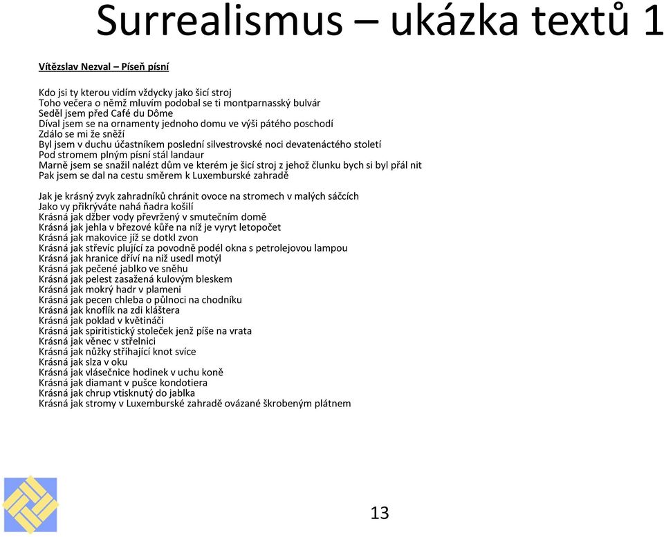 Marně jsem se snažil nalézt dům ve kterém je šicí stroj z jehož člunku bych si byl přál nit Pak jsem se dal na cestu směrem k Luxemburské zahradě Jak je krásný zvyk zahradníků chránit ovoce na