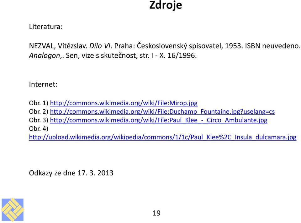 2) http://commons.wikimedia.org/wiki/file:duchamp_fountaine.jpg?uselang=cs Obr. 3) http://commons.wikimedia.org/wiki/file:paul_klee_-_circo_ambulante.
