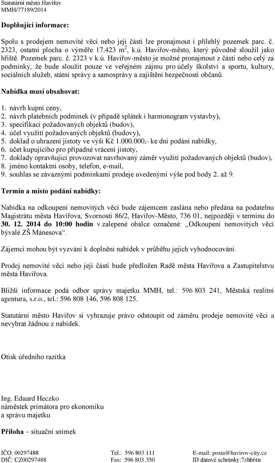 Havířov-město je možné pronajmout z části nebo celý za podmínky, že bude sloužit pouze ve veřejném zájmu pro účely školství a sportu, kultury, sociálních služeb, státní správy a samosprávy a