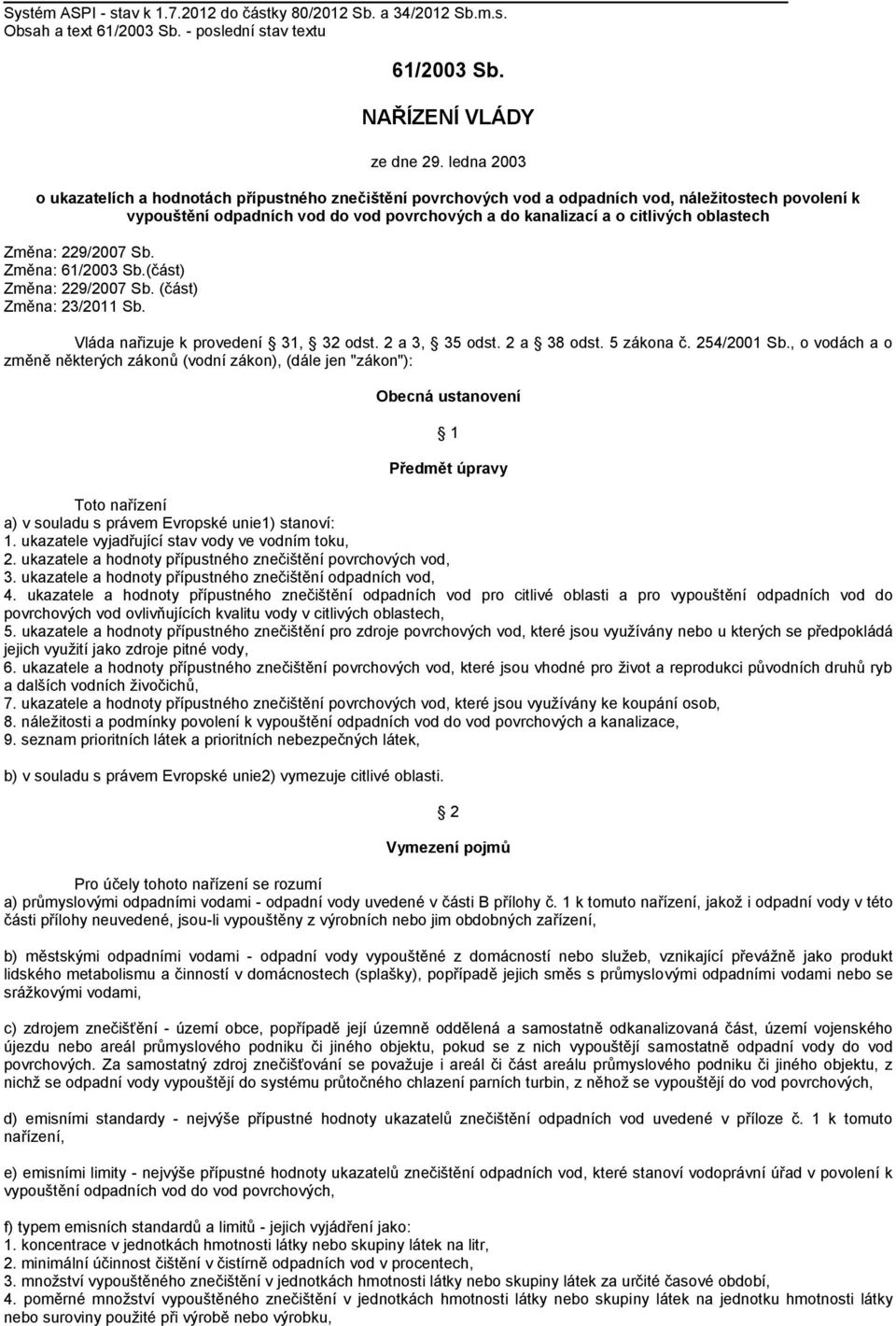 oblastech Změna: 9/007 Sb. Změna: 6/003 Sb.(část) Změna: 9/007 Sb. (část) Změna: 3/0 Sb. Vláda nařizuje k provedení 3, 3 odst. a 3, 35 odst. a 38 odst. 5 zákona č. 54/00 Sb.