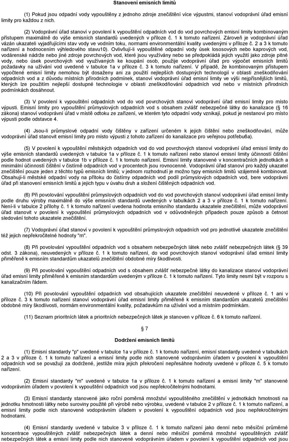 Zároveň je vodoprávní úřad vázán ukazateli vyjadřujícími stav vody ve vodním toku, normami environmentální kvality uvedenými v příloze č. a 3 k tomuto nařízení a hodnocením výhledového stavu0).