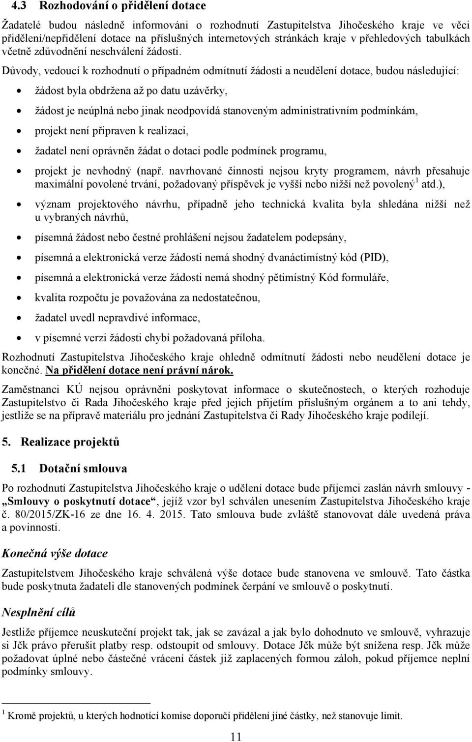 Důvody, vedoucí k rozhodnutí o případném odmítnutí žádosti a neudělení dotace, budou následující: žádost byla obdržena až po datu uzávěrky, žádost je neúplná nebo jinak neodpovídá stanoveným