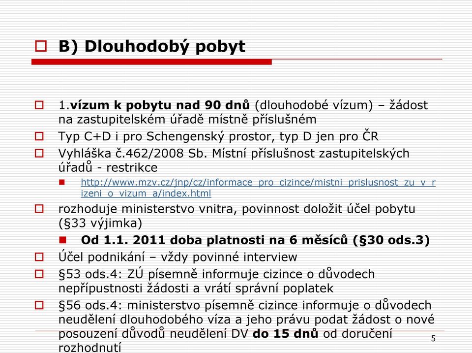 html rozhoduje ministerstvo vnitra, povinnost doloţit účel pobytu ( 33 výjimka) Od 1.1. 2011 doba platnosti na 6 měsíců ( 30 ods.3) Účel podnikání vţdy povinné interview 53 ods.