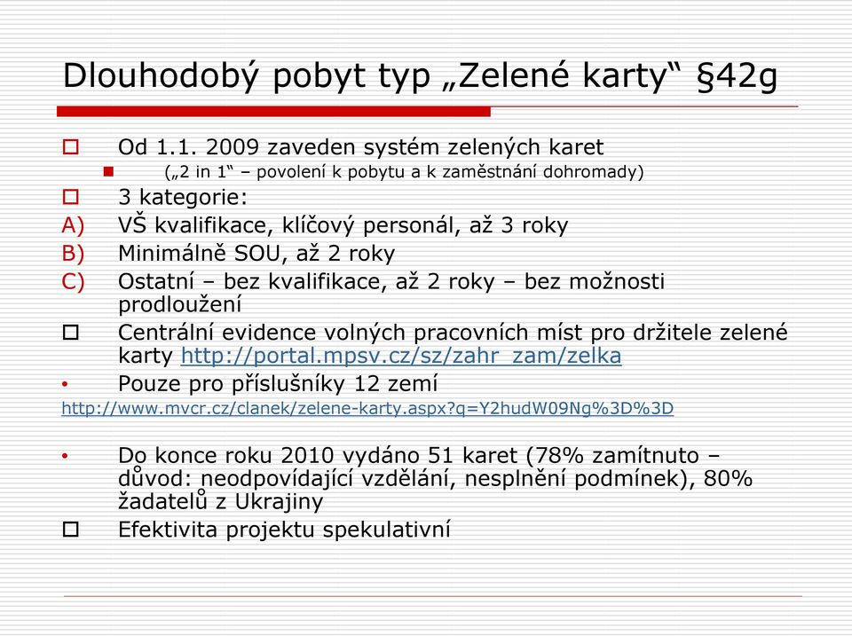 Minimálně SOU, aţ 2 roky C) Ostatní bez kvalifikace, aţ 2 roky bez moţnosti prodlouţení Centrální evidence volných pracovních míst pro drţitele zelené karty