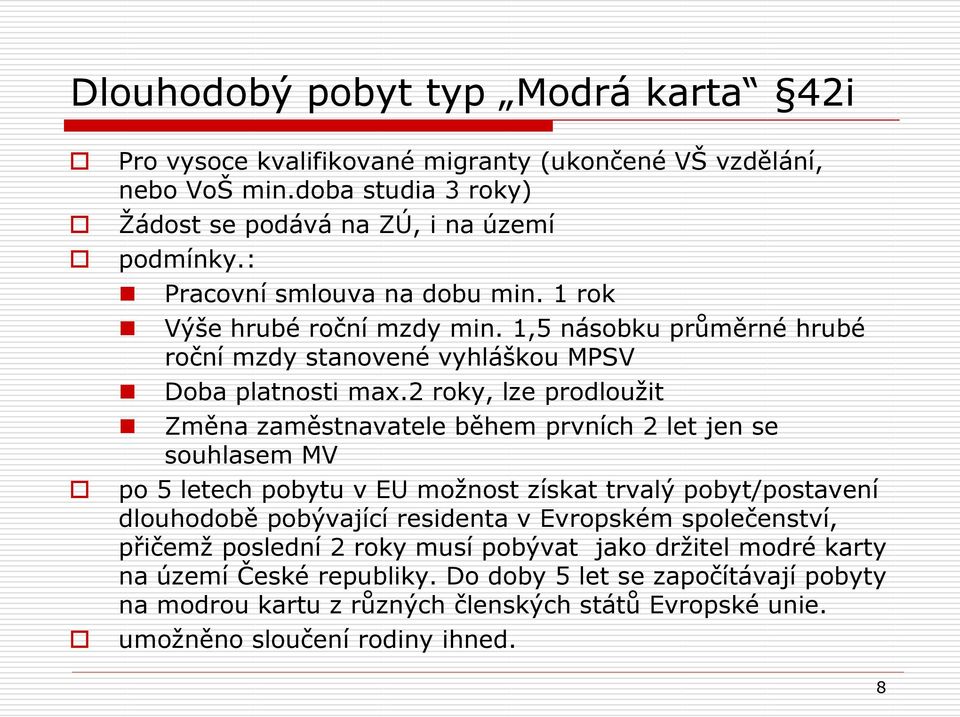 2 roky, lze prodlouţit Změna zaměstnavatele během prvních 2 let jen se souhlasem MV po 5 letech pobytu v EU moţnost získat trvalý pobyt/postavení dlouhodobě pobývající residenta v