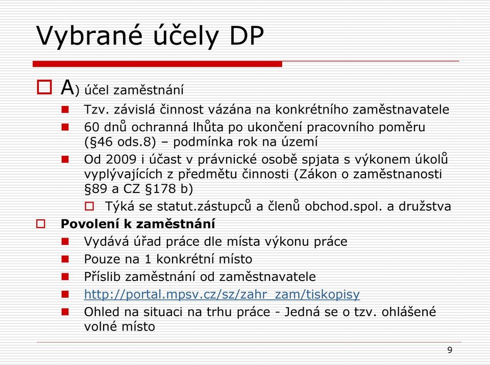 8) podmínka rok na území Od 2009 i účast v právnické osobě spjata s výkonem úkolů vyplývajících z předmětu činnosti (Zákon o zaměstnanosti 89 a CZ 178