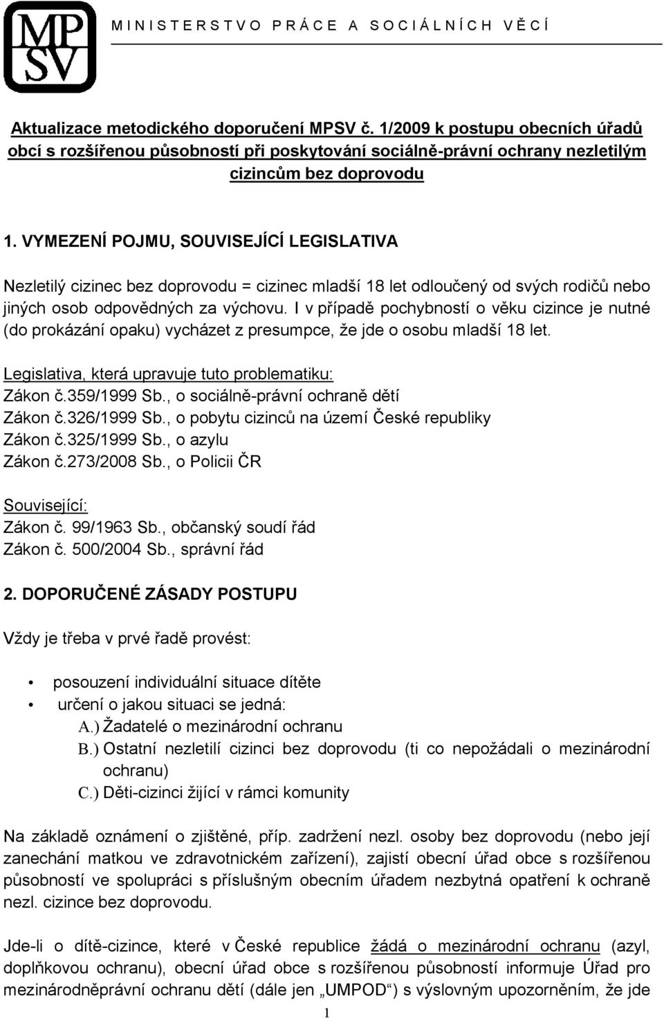 VYMEZENÍ POJMU, SOUVISEJÍCÍ LEGISLATIVA Nezletilý cizinec bez doprovodu = cizinec mladší 18 let odloučený od svých rodičů nebo jiných osob odpovědných za výchovu.